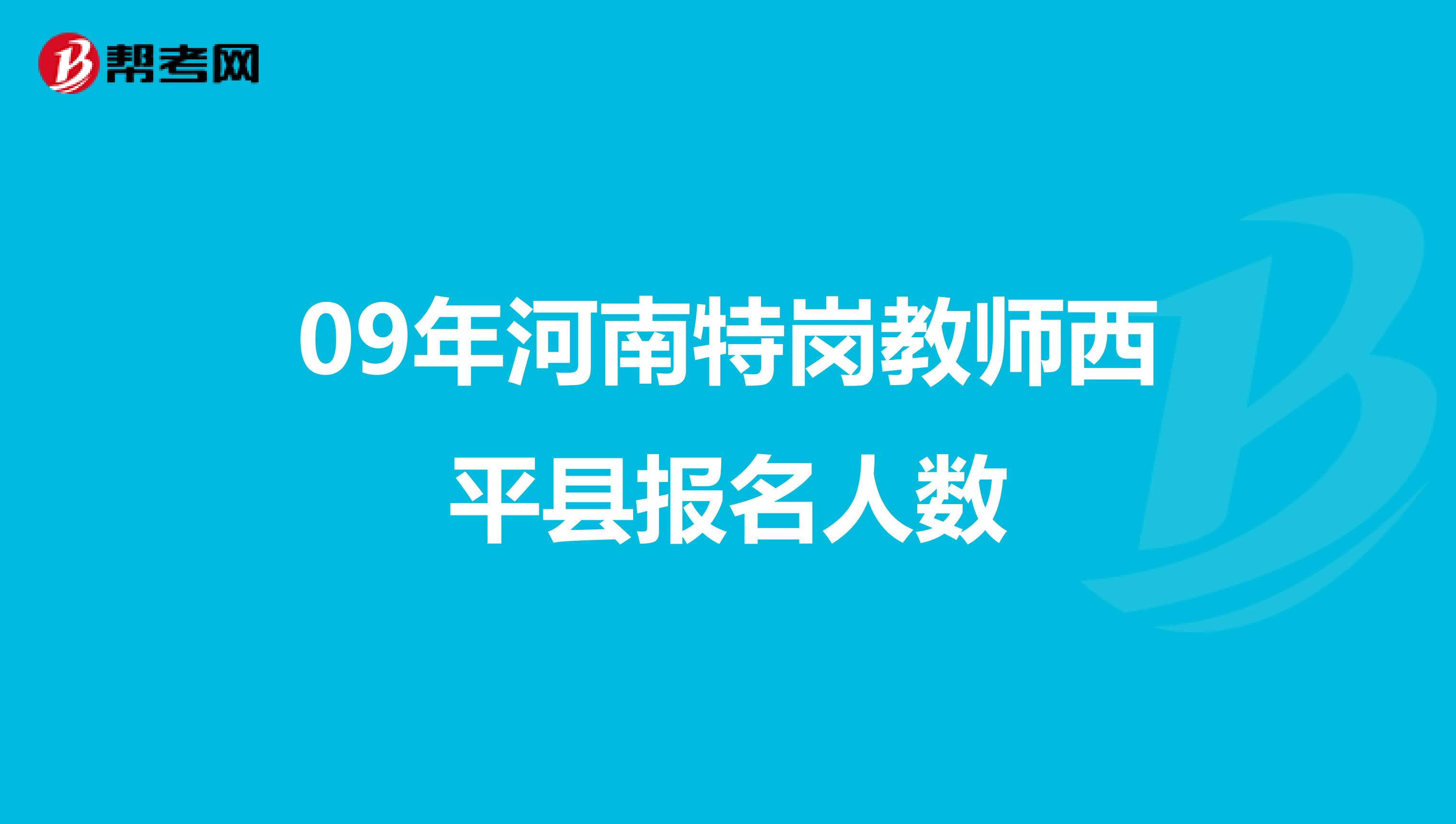 09年河南特岗教师西平县报名人数