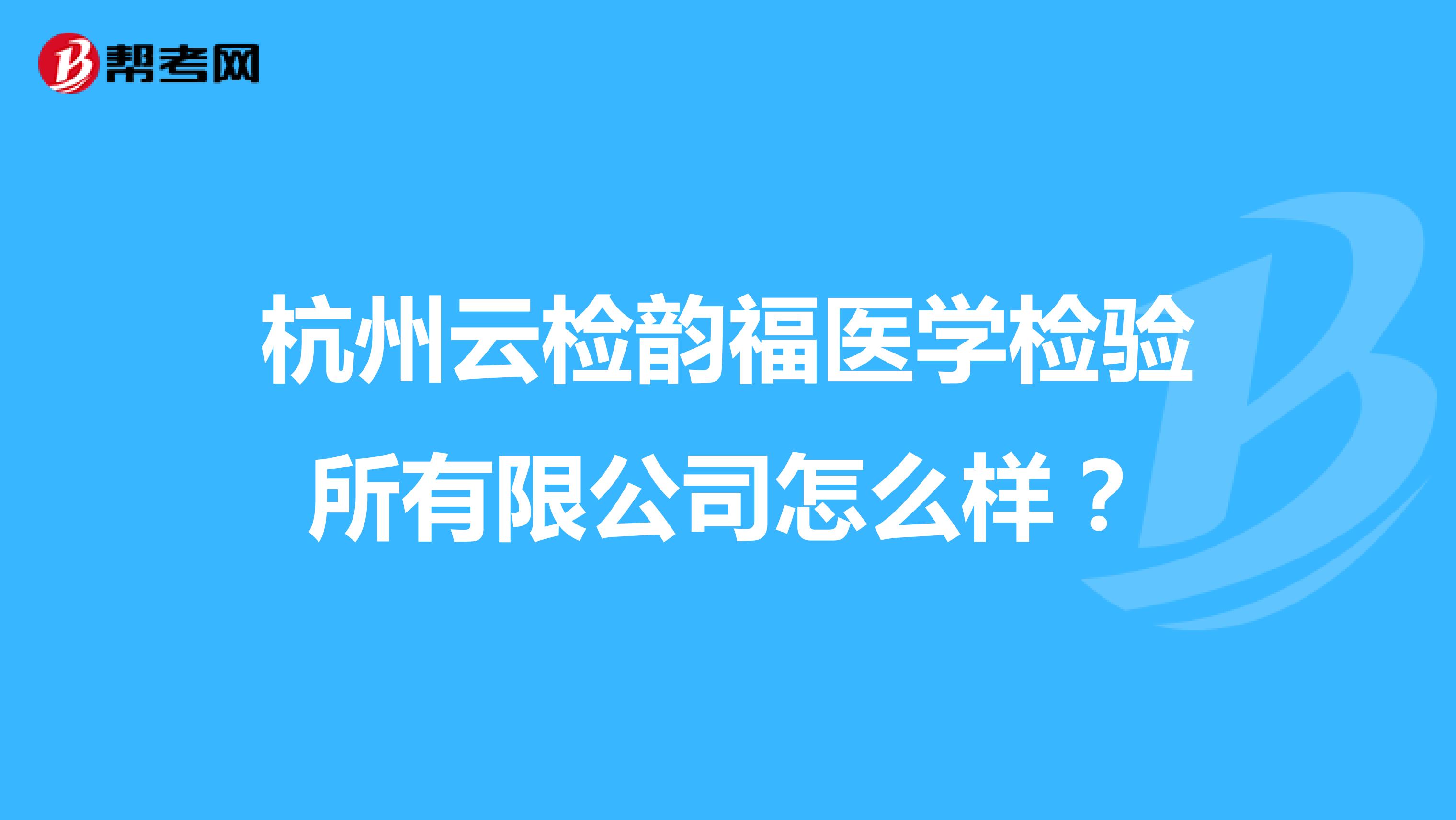 杭州云检韵福医学检验所有限公司怎么样?