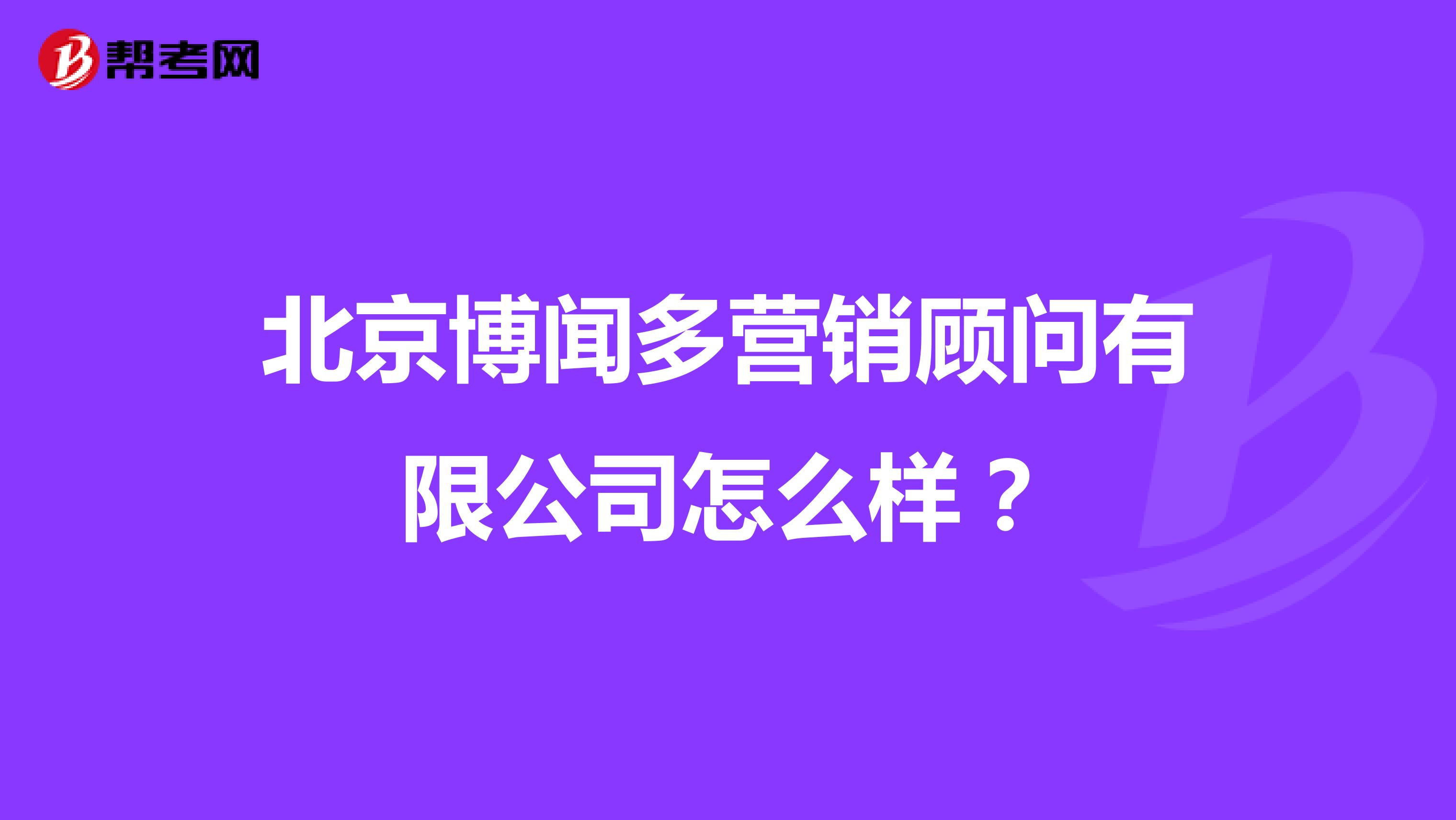 北京博闻多营销顾问有限公司怎么样？