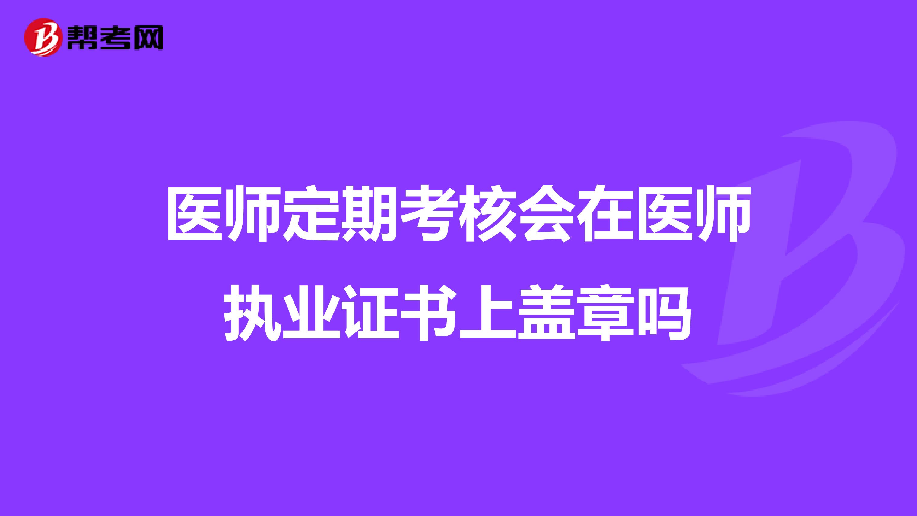 医师定期考核会在医师执业证书上盖章吗