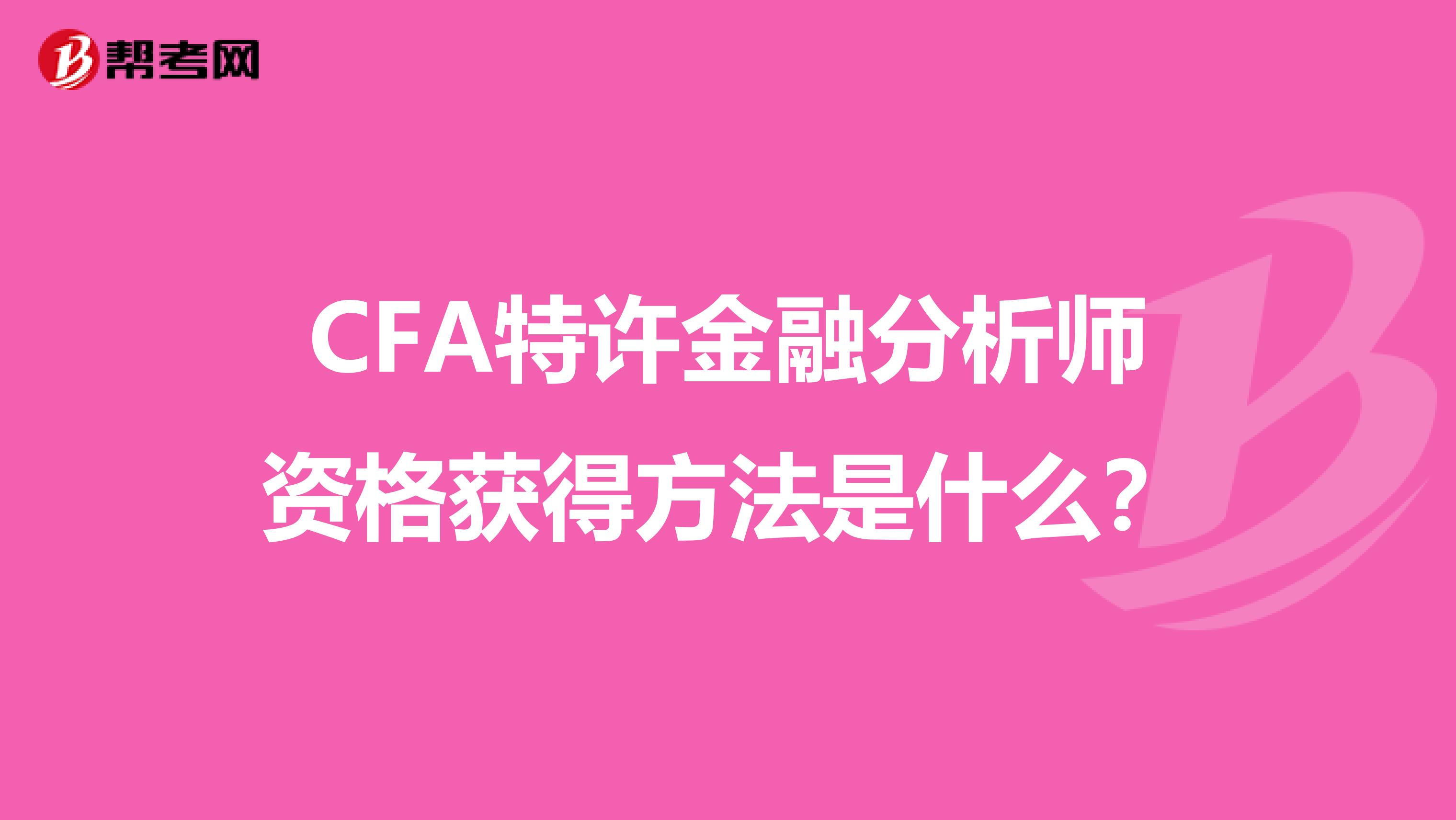 CFA特许金融分析师资格获得方法是什么？