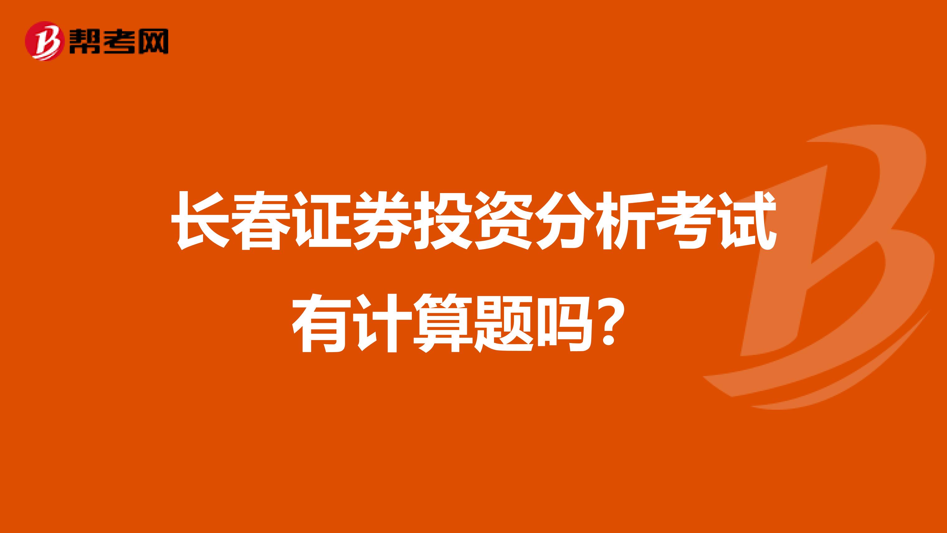 长春证券投资分析考试有计算题吗?