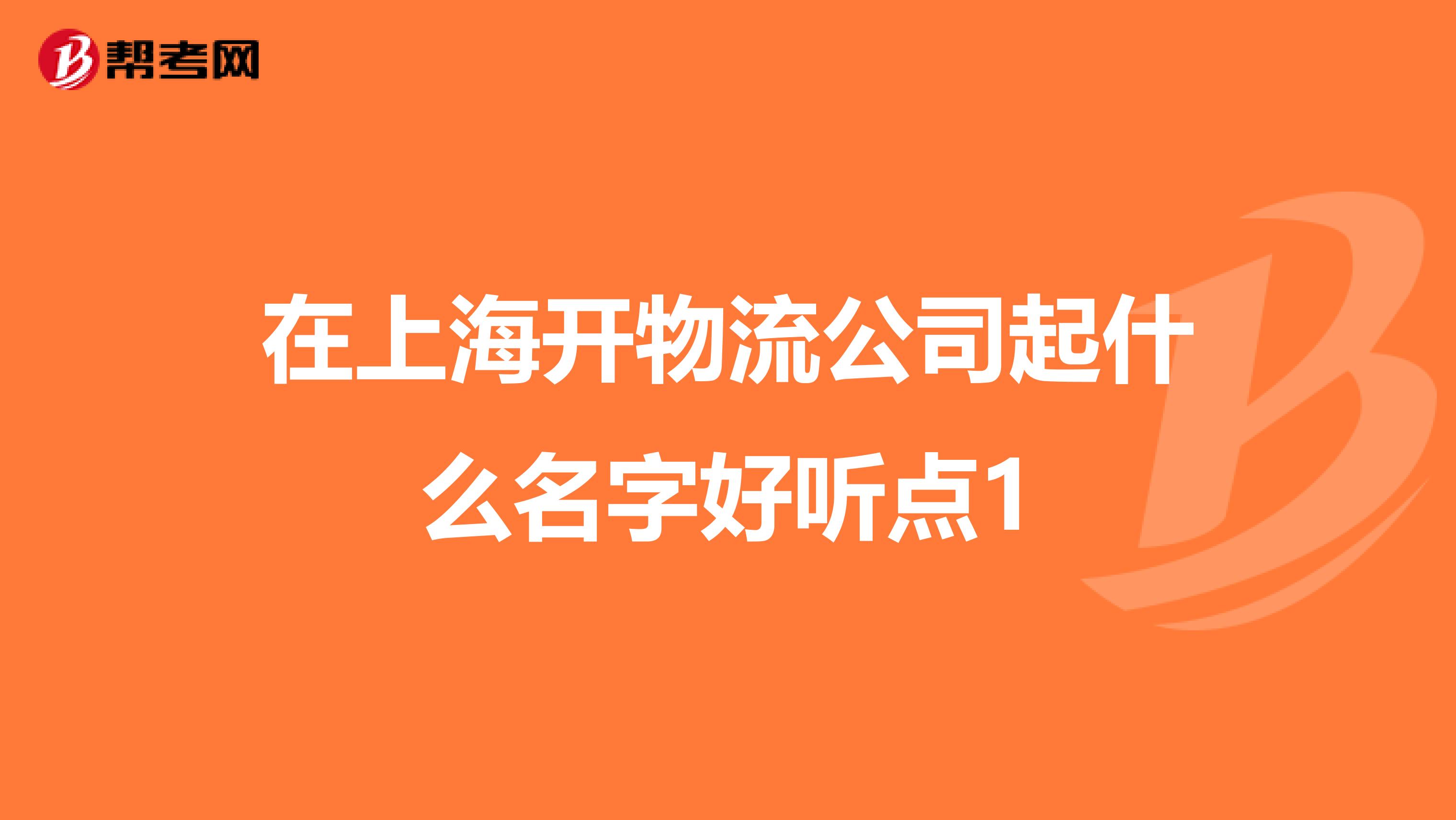 在上海开物流公司起什么名字好听点1