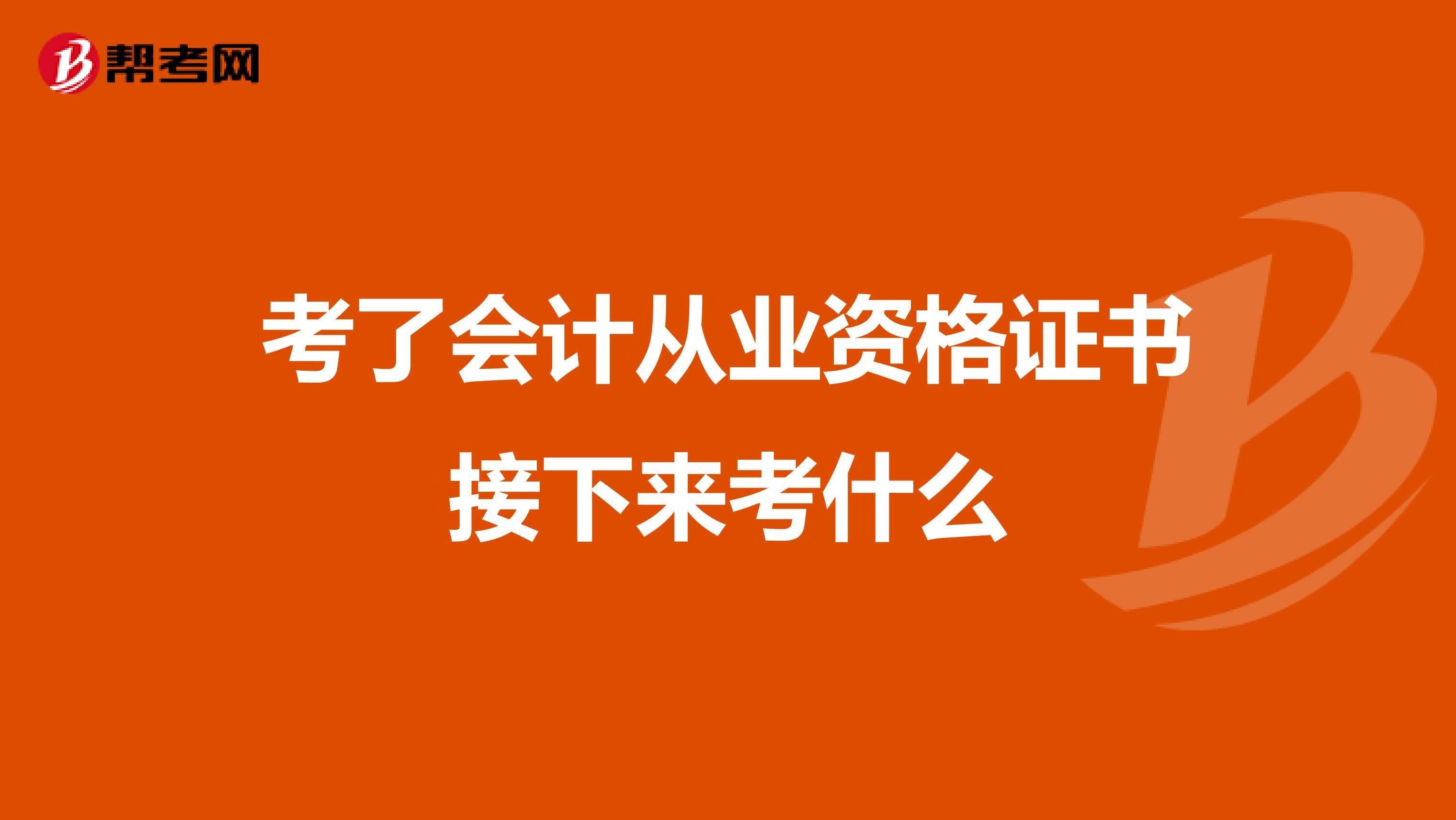 考了会计从业资格证书接下来考什么