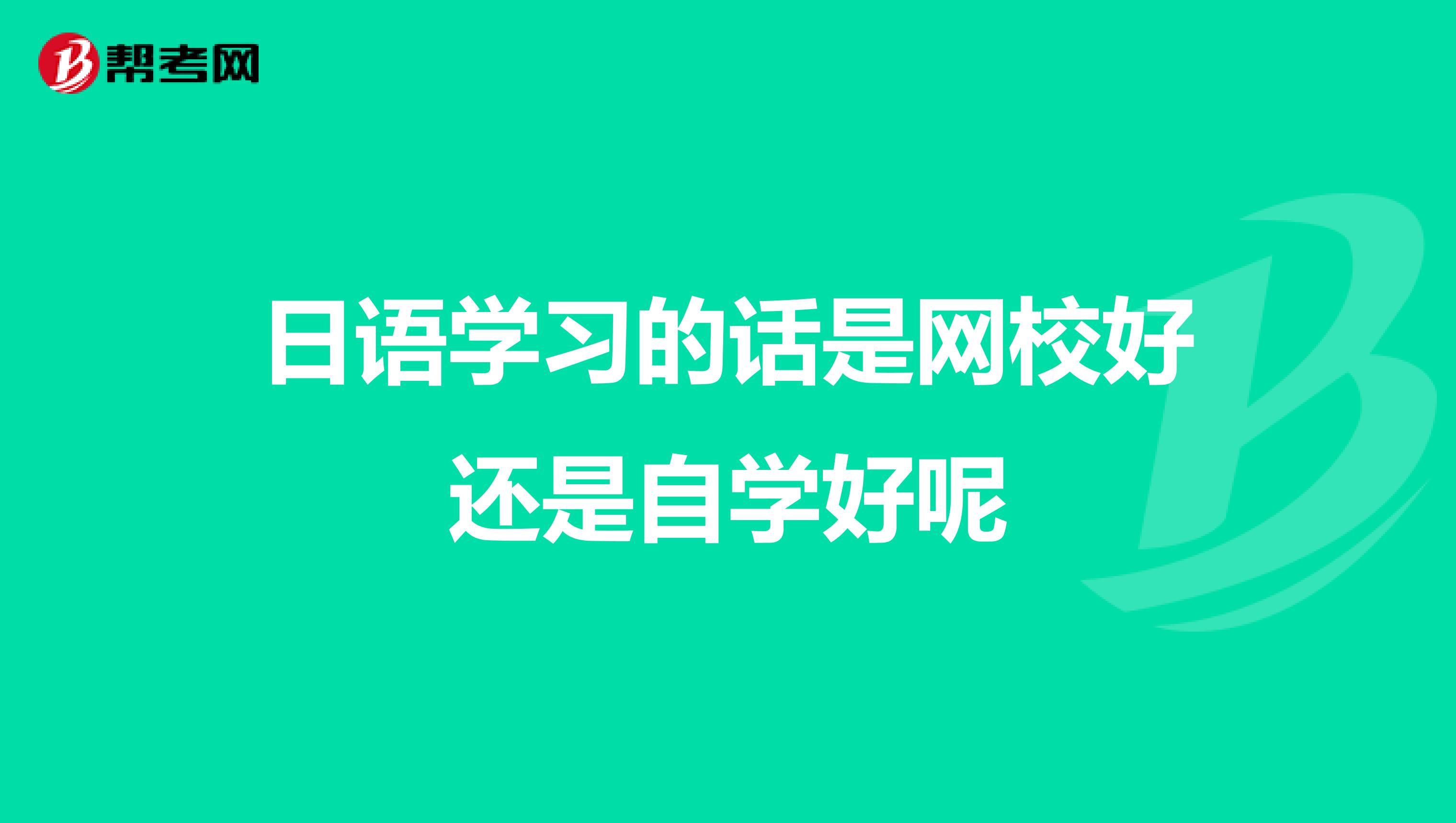 日语学习的话是网校好还是自学好呢