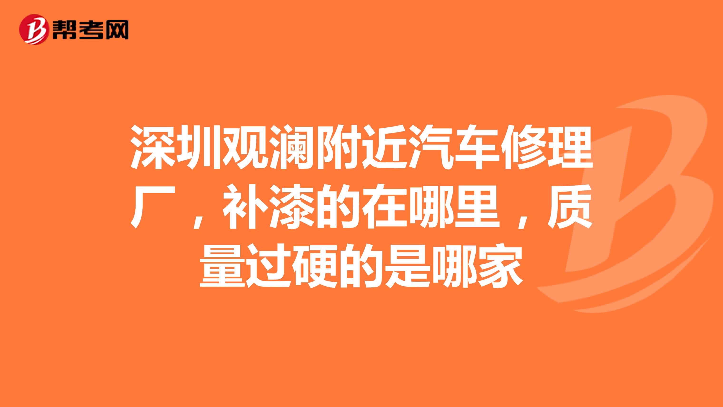 深圳观澜附近汽车修理厂，补漆的在哪里，质量过硬的是哪家