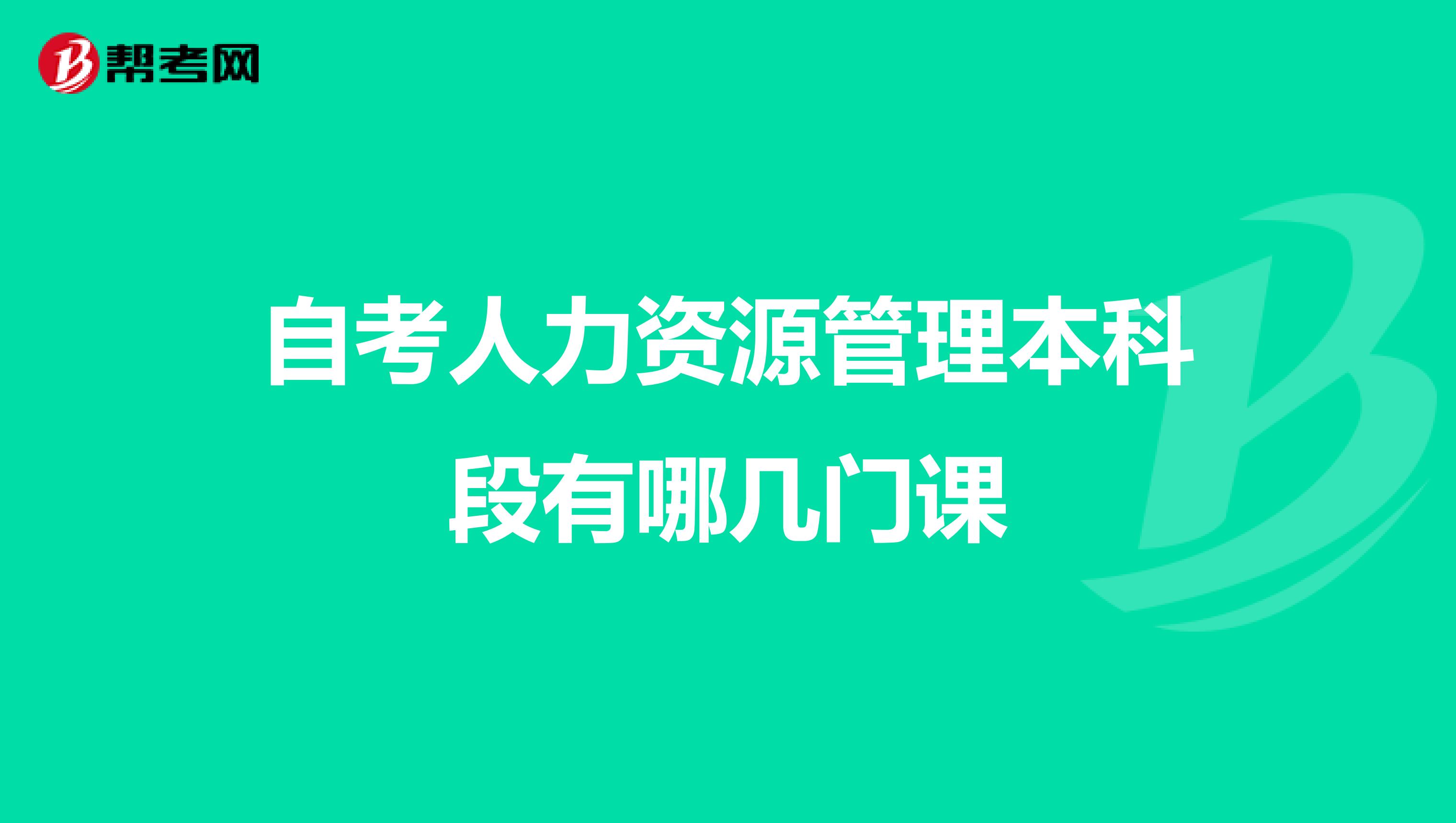 自考人力资源管理本科段有哪几门课