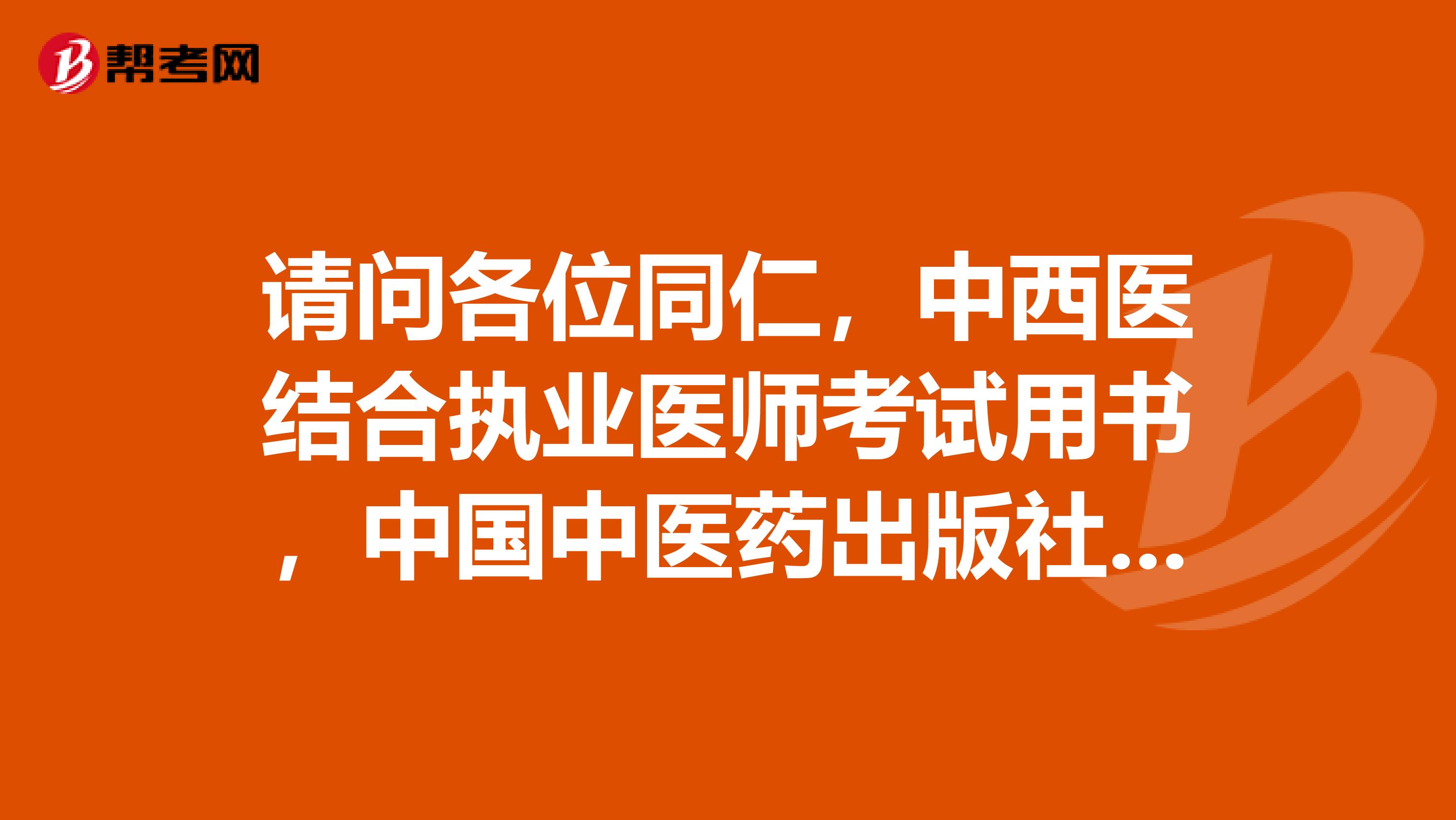 请问各位同仁,中西医结合执业医师考试用书,中国中医药出版社和人民卫生出版社,这两个版本哪个好?谢谢