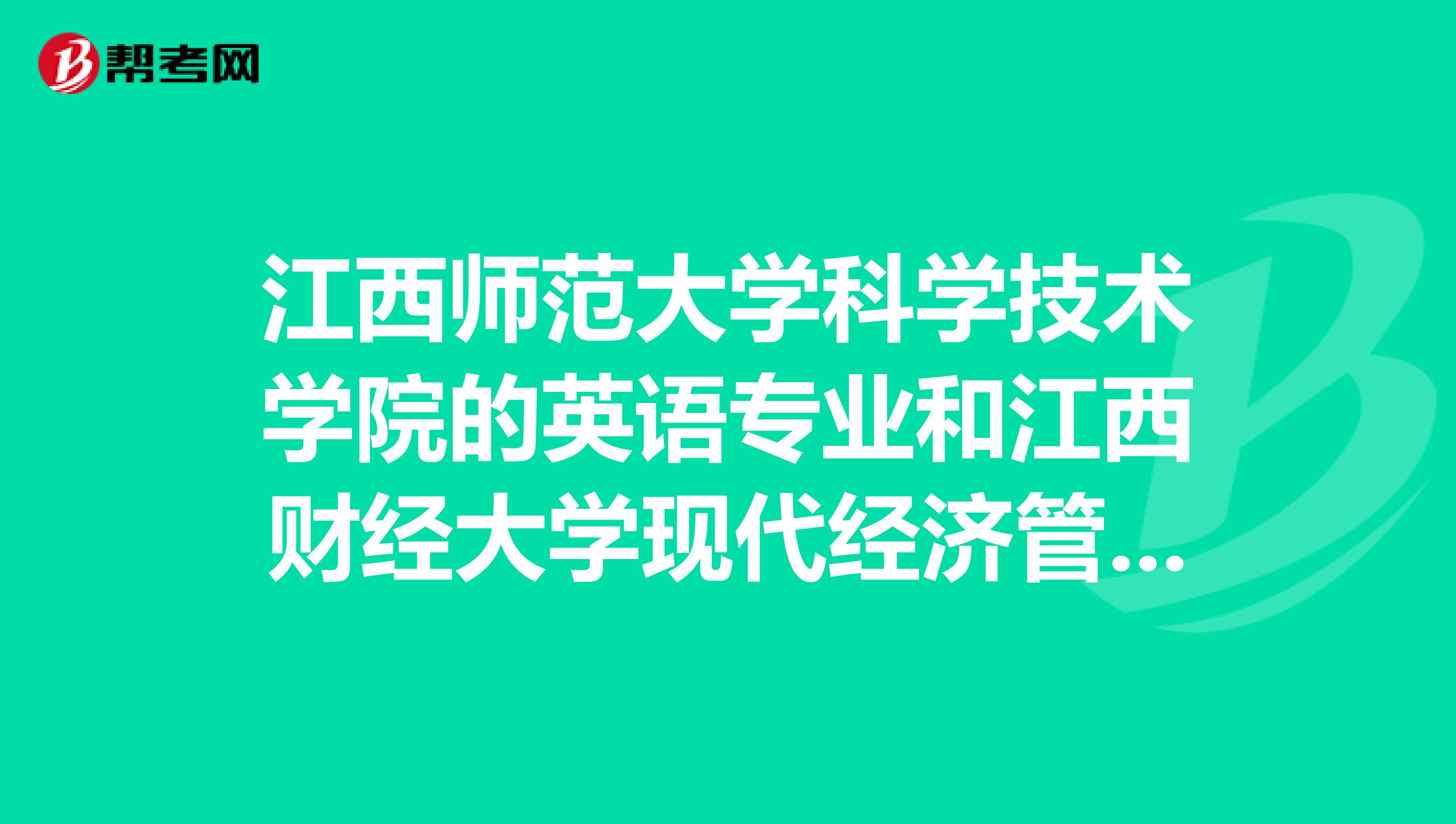 江西师范大学科学技术学院的英语专业和江西财经大学现代经济管理学院的英语专业哪个好