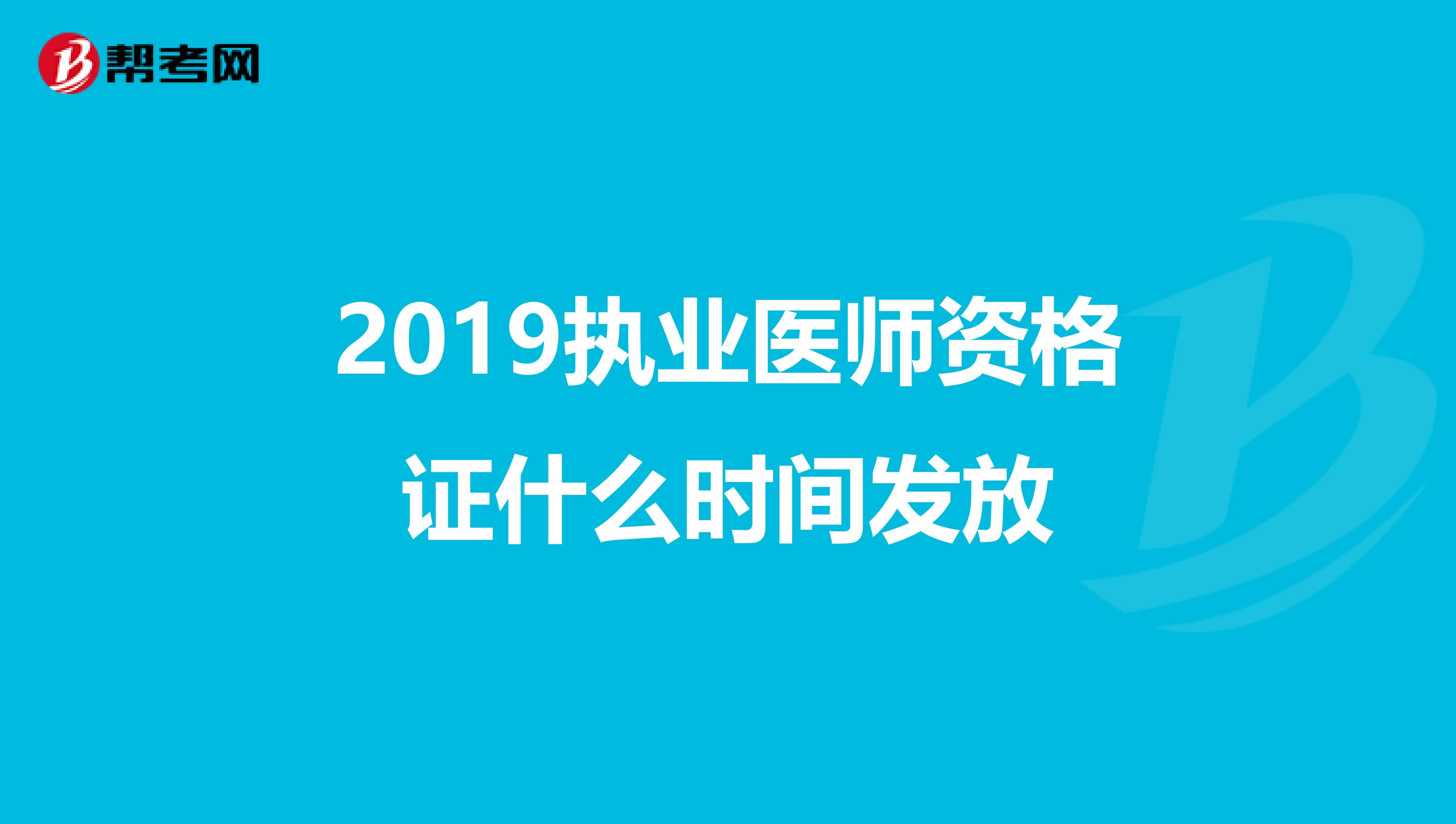 2019执业医师资格证什么时间发放
