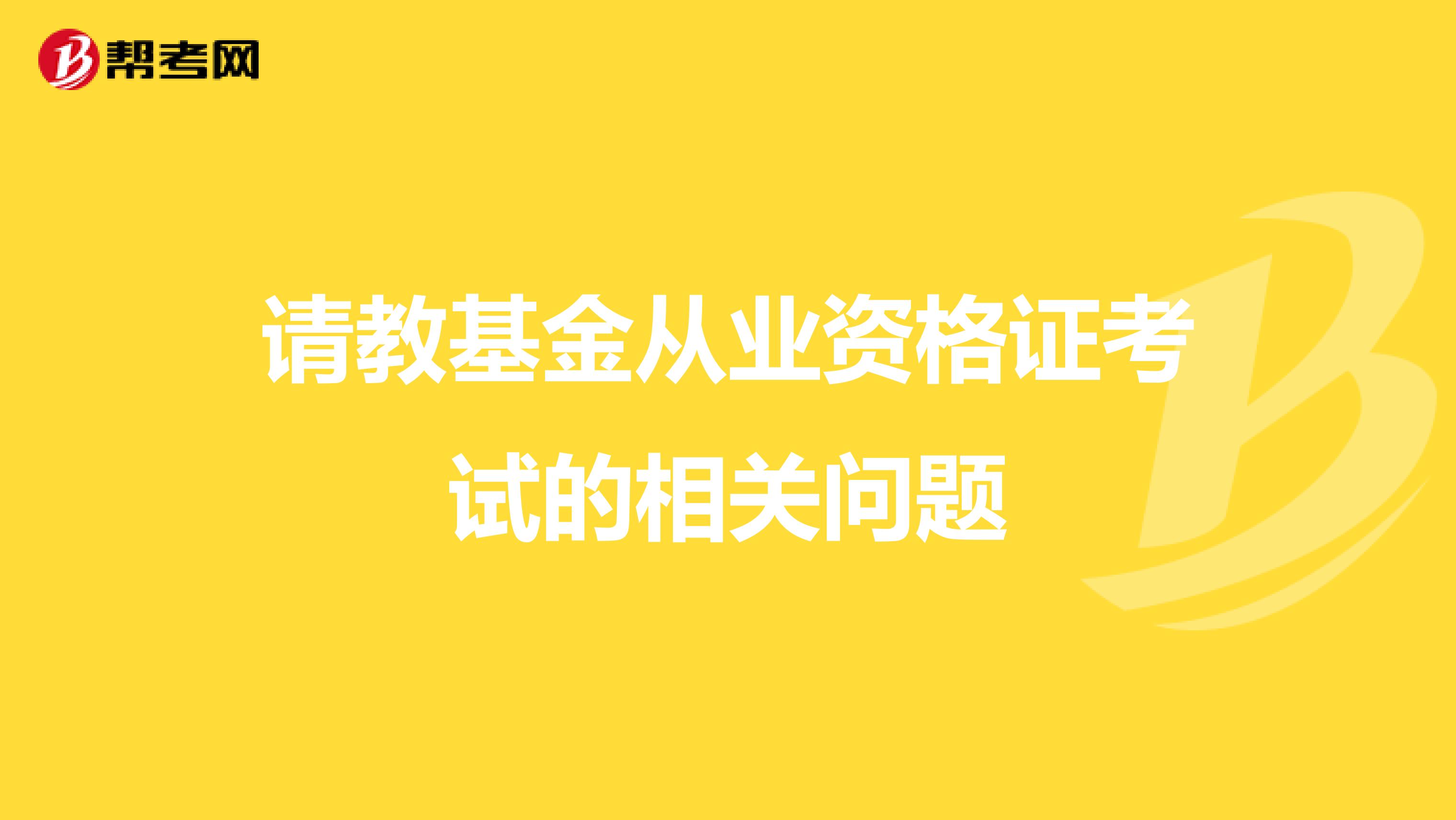 请教基金从业资格证考试的相关问题