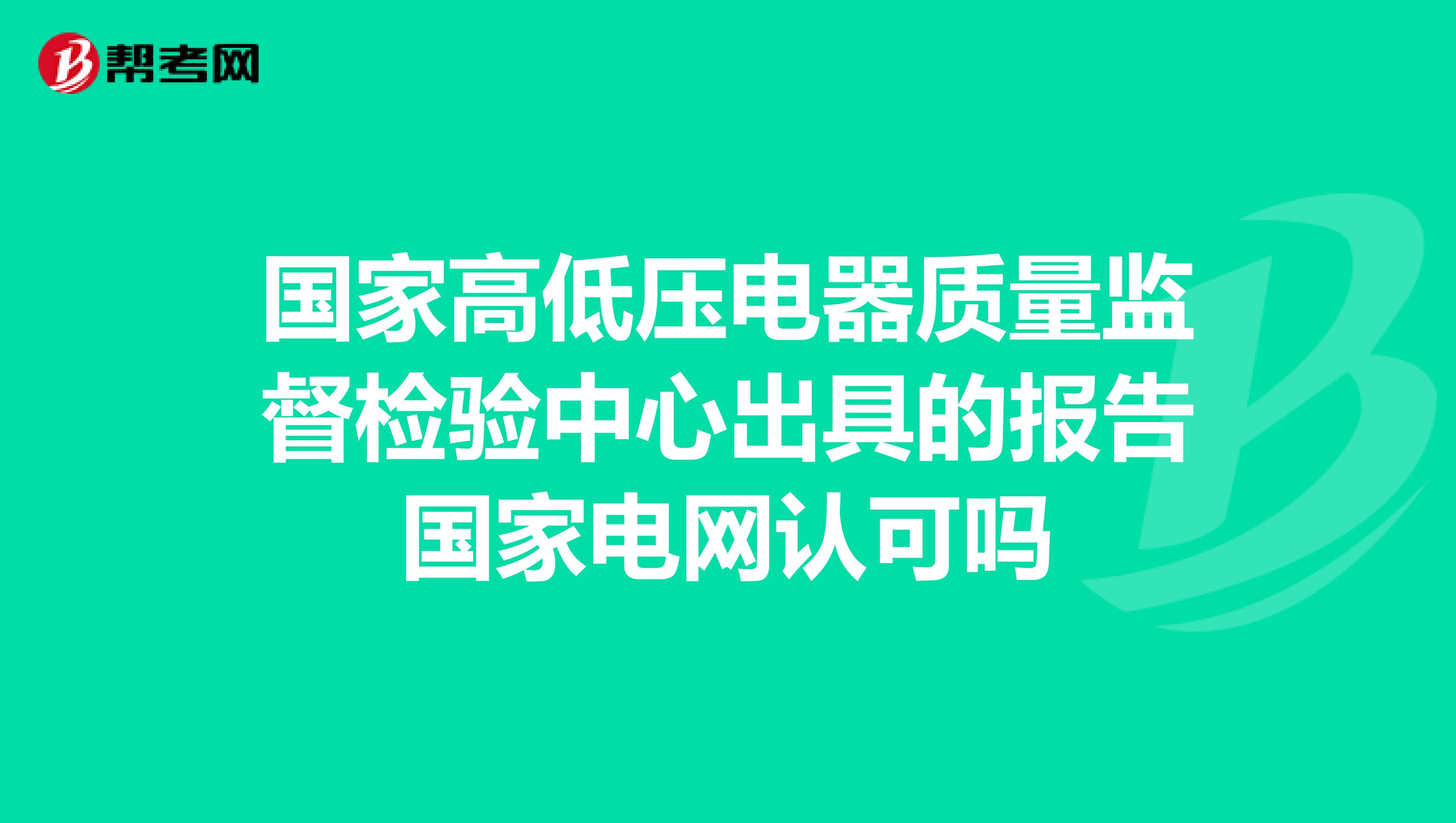 国家高低压电器质量监督检验中心出具的报告国家电网认可吗