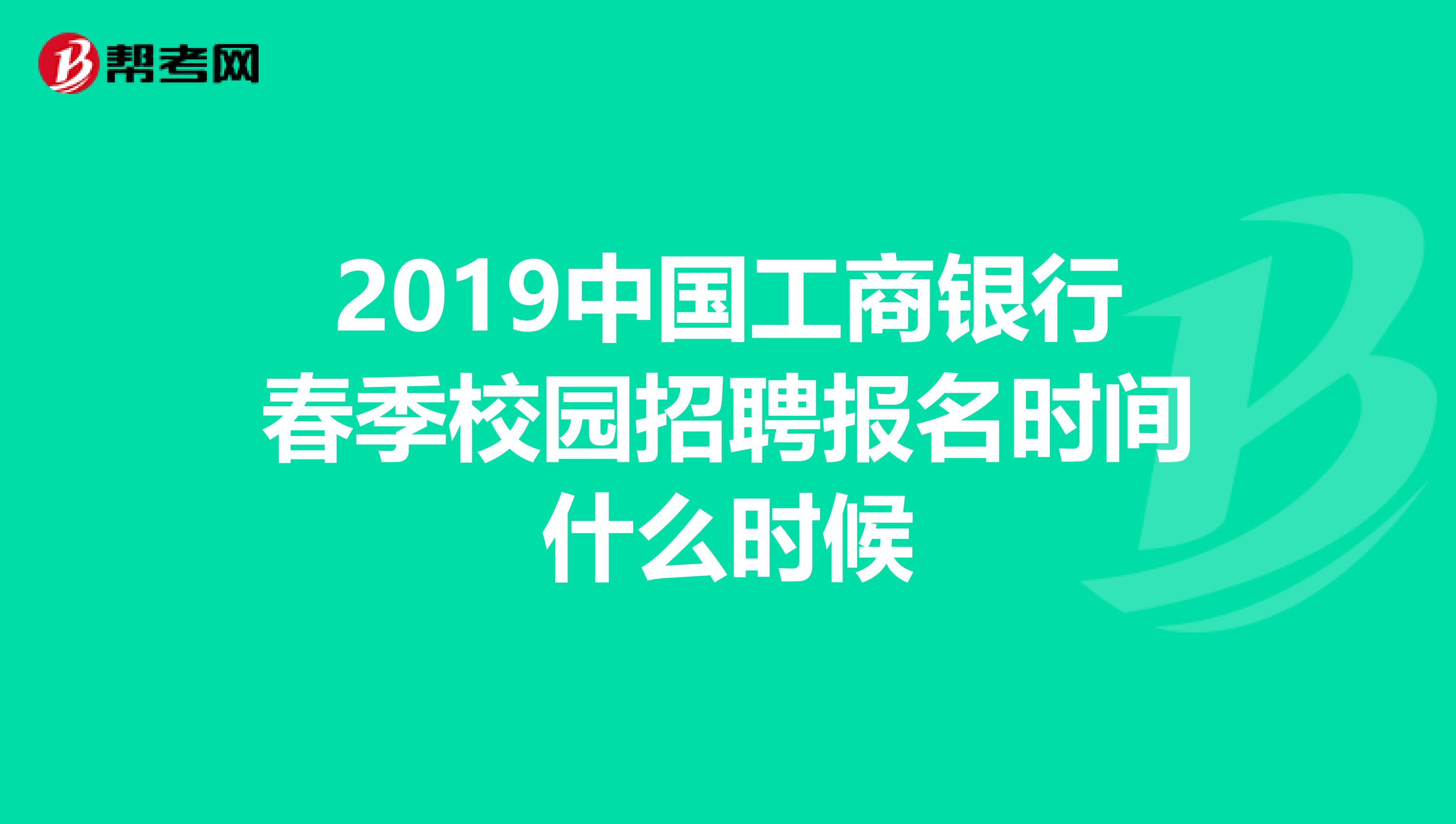 2019中国工商银行春季校园招聘报名时间什么时候