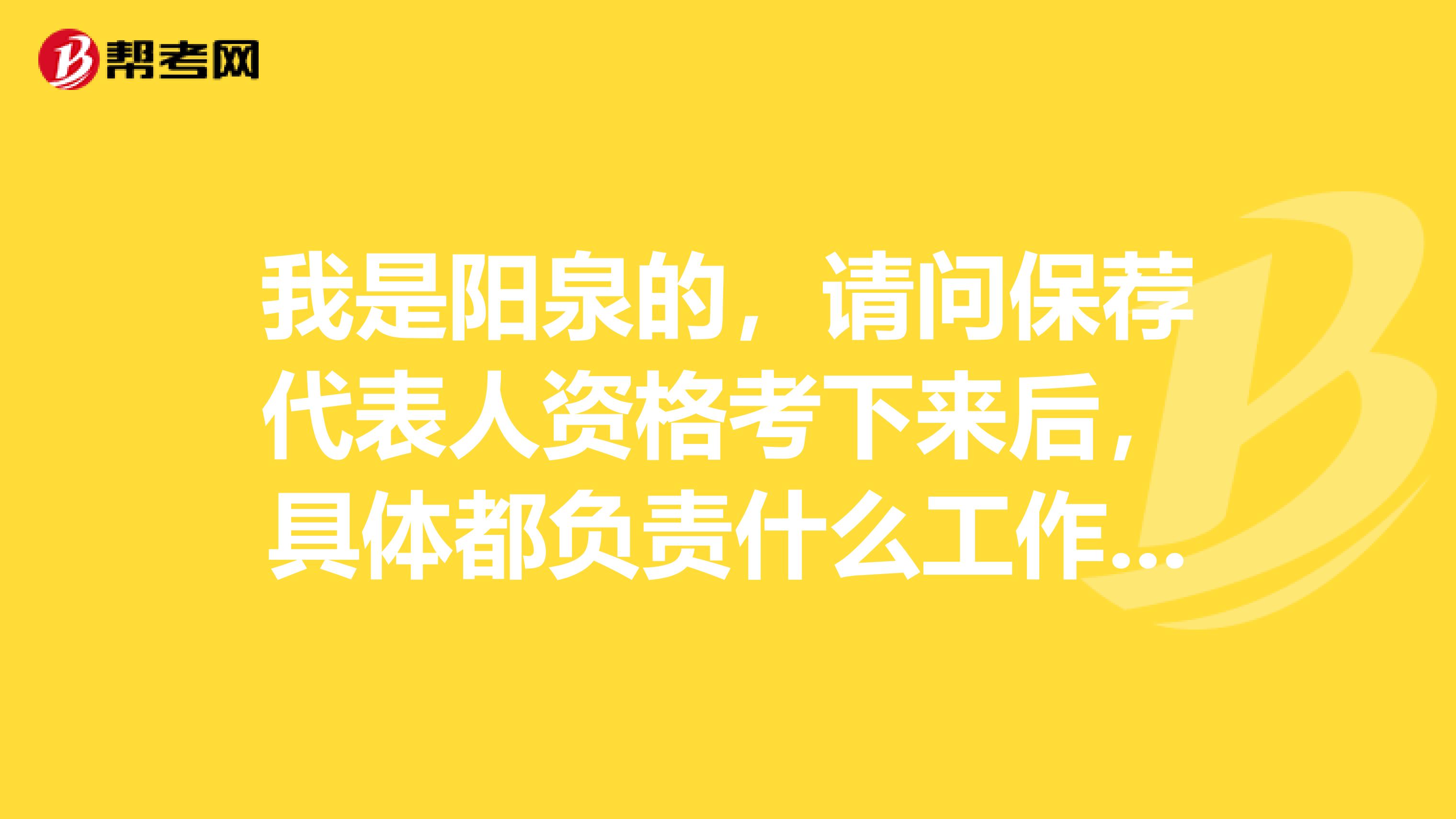 我是阳泉的,请问保荐代表人资格考下来后,具体都负责什么工作内容啊?