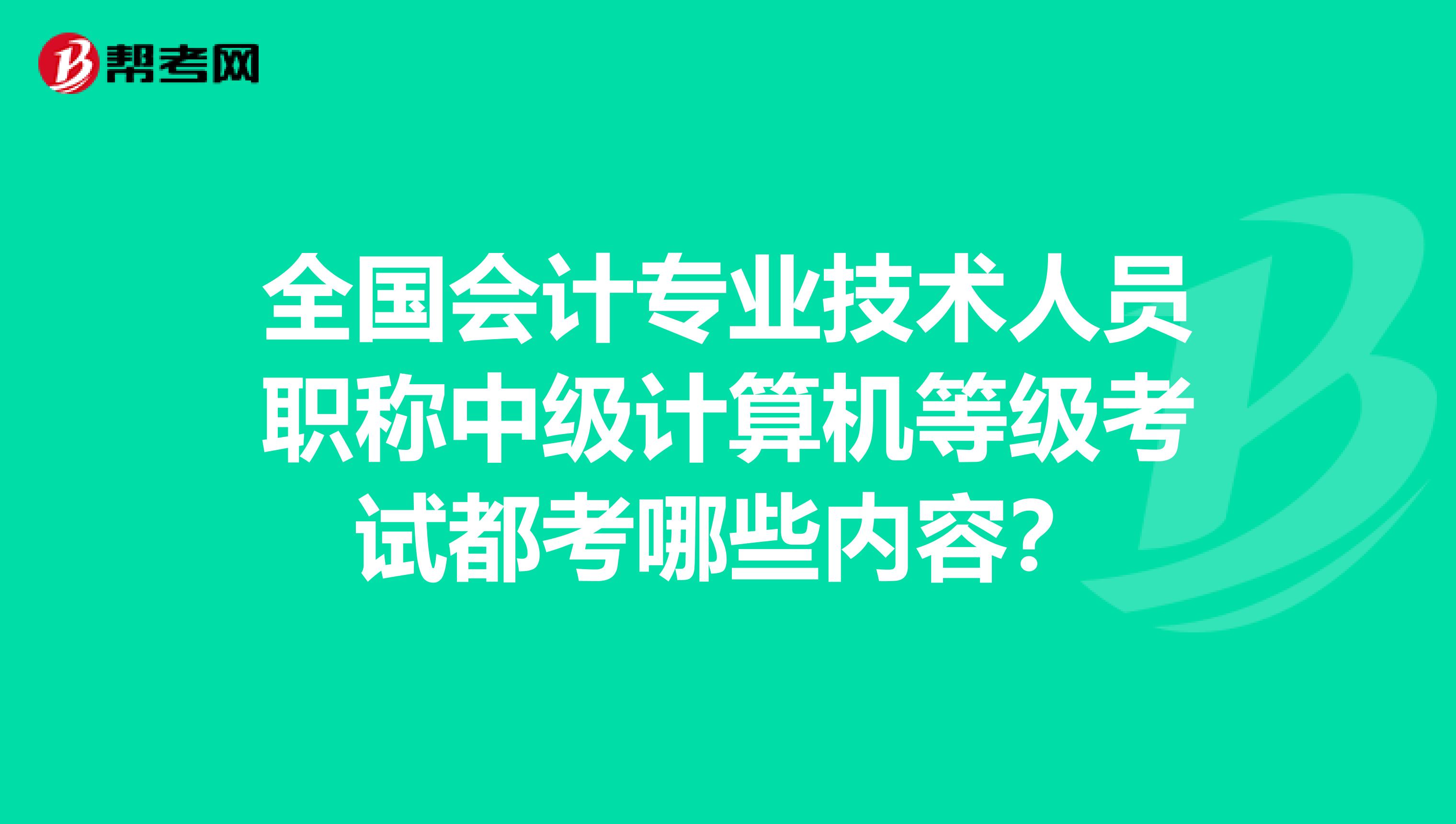 全国会计专业技术人员职称中级计算机等级考试都考哪些内容？