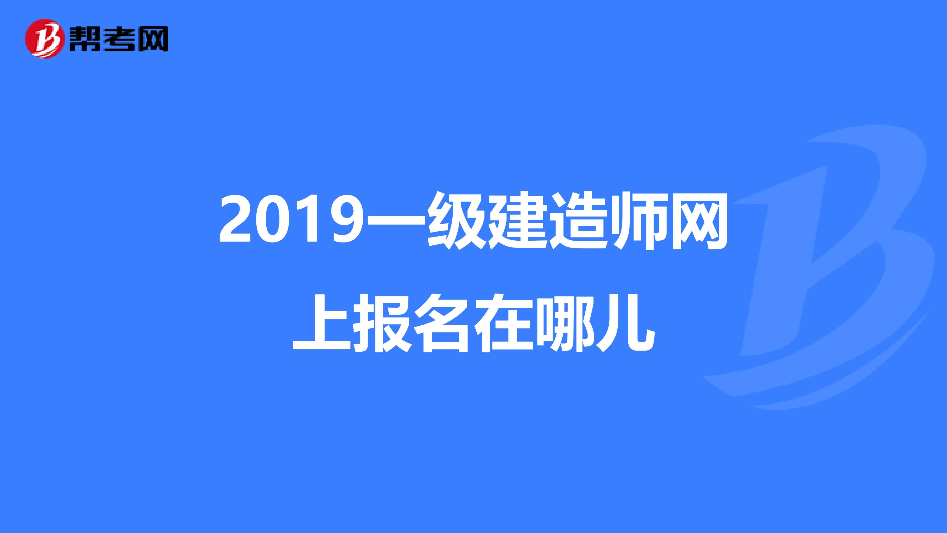 2019一级建造师网上报名在哪儿