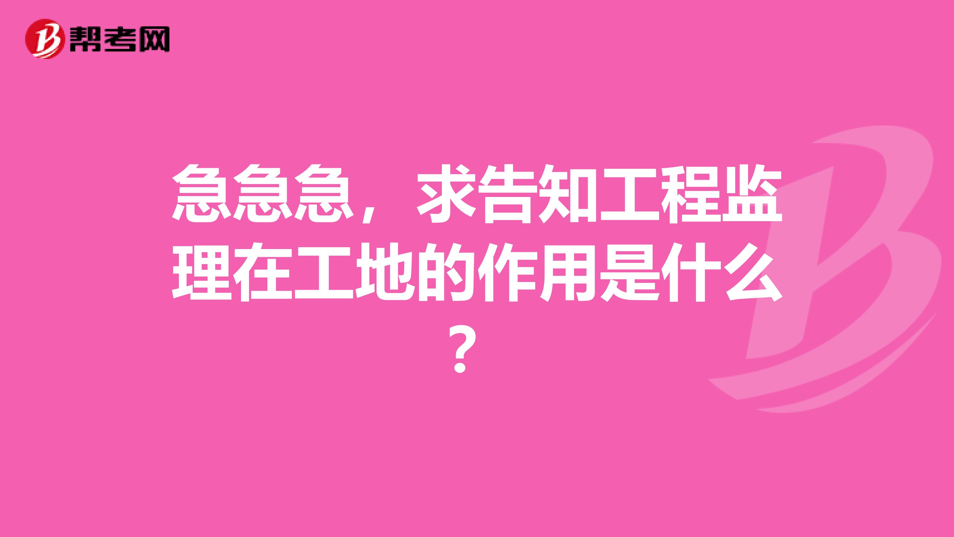 急急急，求告知工程监理在工地的作用是什么？