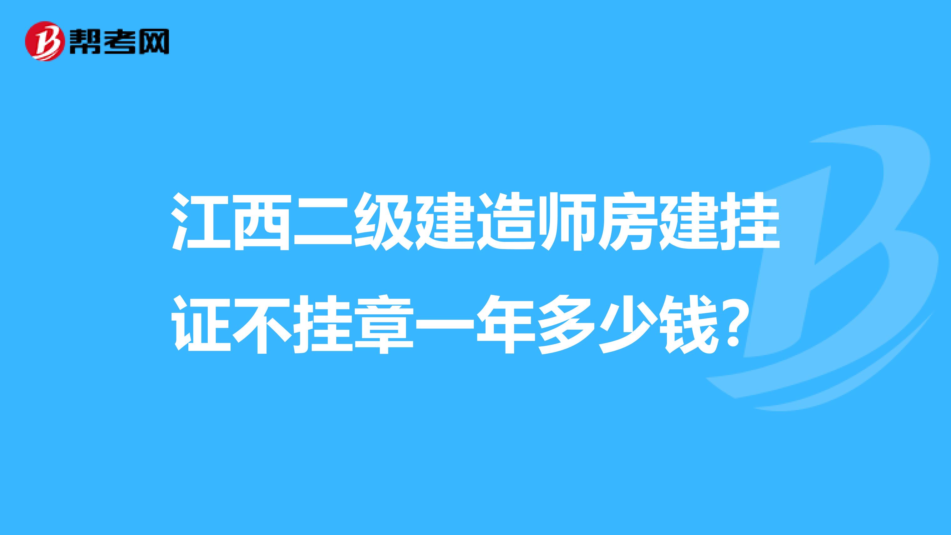 江西二级建造师房建挂证不挂章一年多少钱?