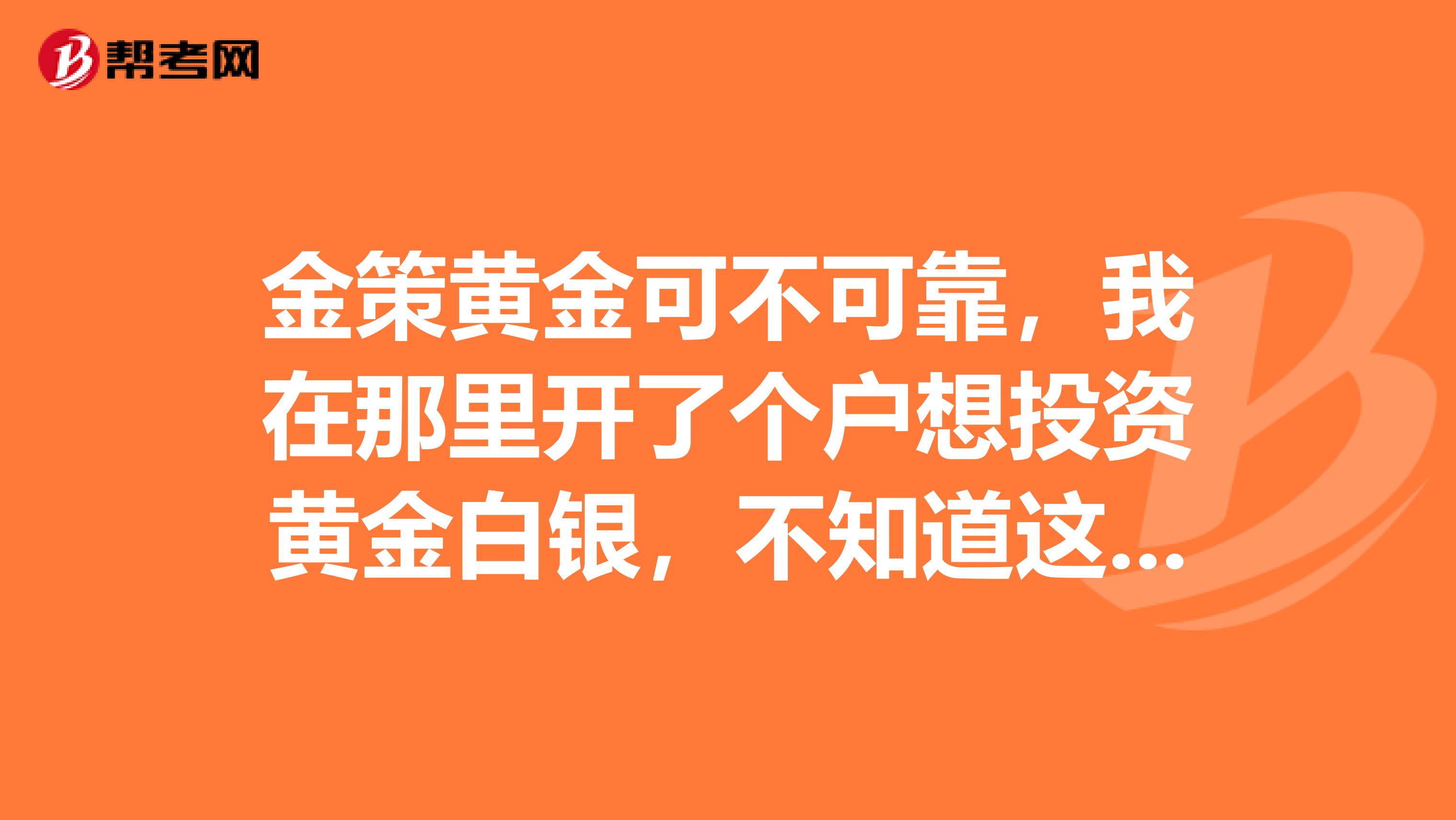 金策黄金可不可靠,我在那里开了个户想投资黄金白银,不知道这家公司怎么样,会不会骗人。