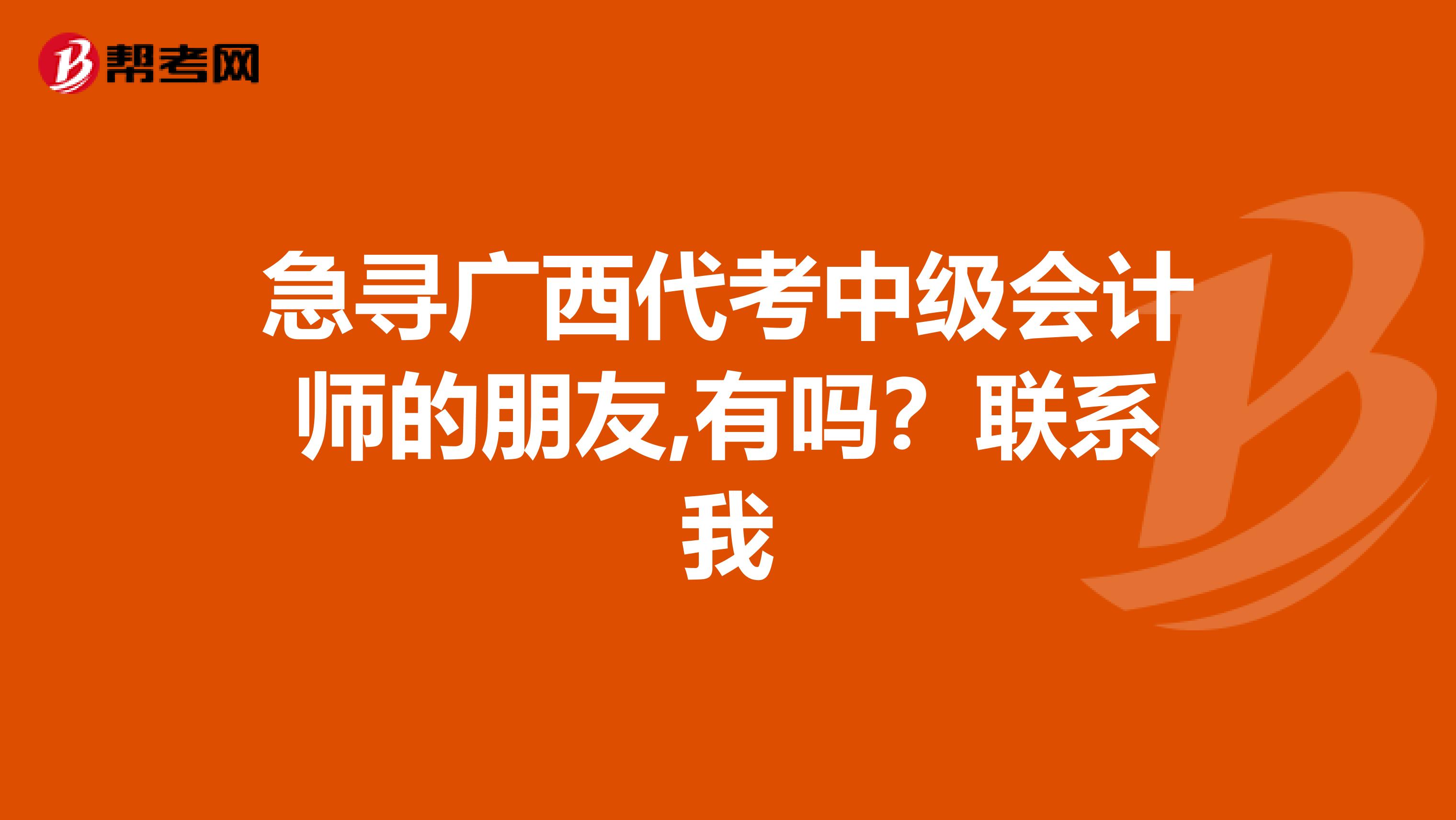 急寻广西代考中级会计师的朋友,有吗？联系我