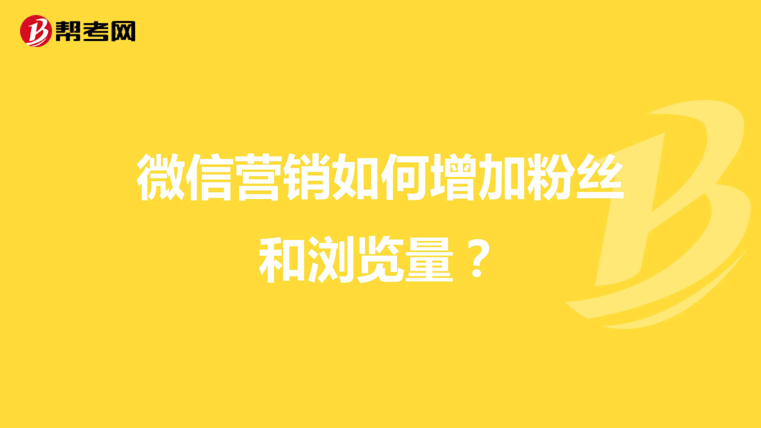 微信营销如何增加粉丝和浏览量？