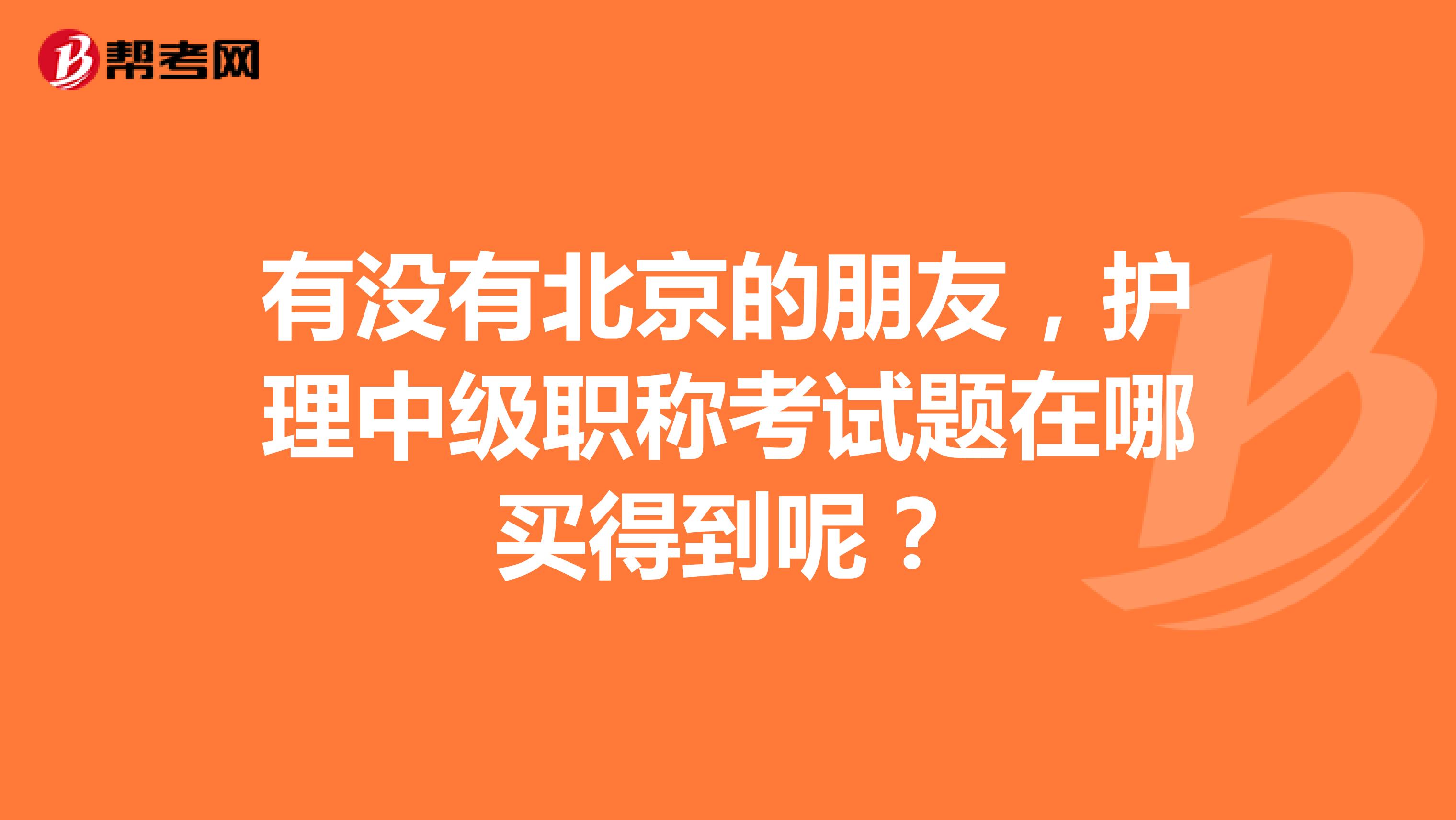 有沒有北京的朋友，護(hù)理中級(jí)職稱考試題在哪買得到呢？