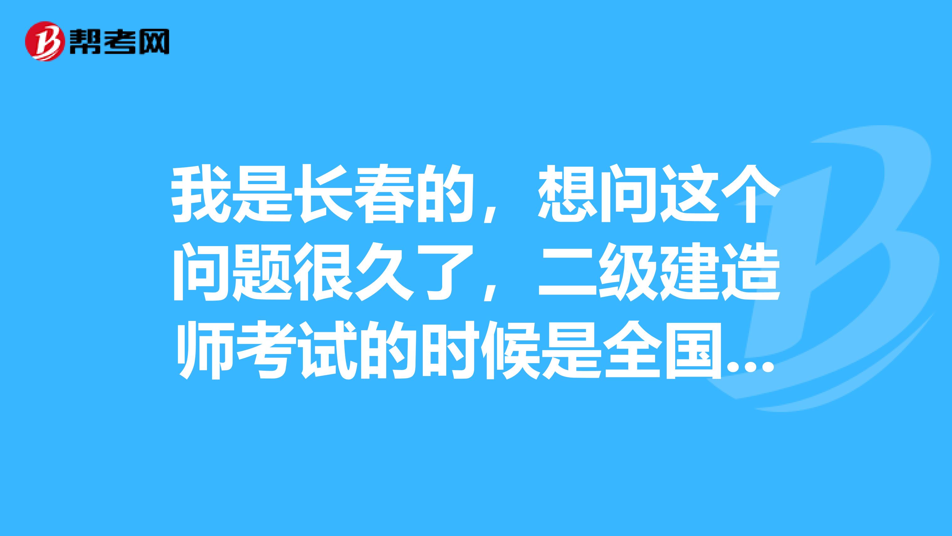 我是长春的,想问这个问题很久了,二级建造师考试的时候是全国一起考,成绩为什么每个省不一起出来呢?