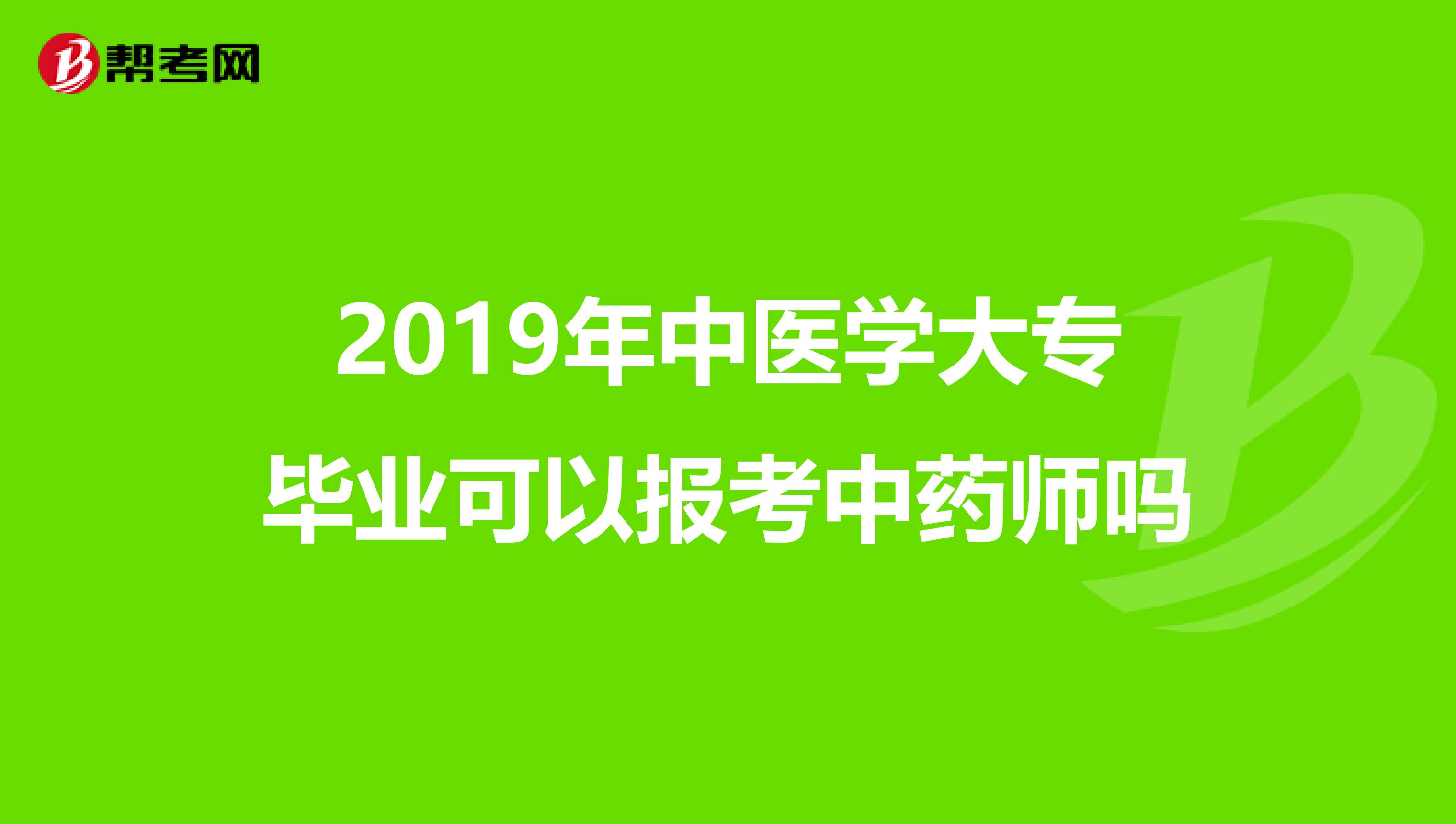 2019年中医学大专毕业可以报考中药师吗