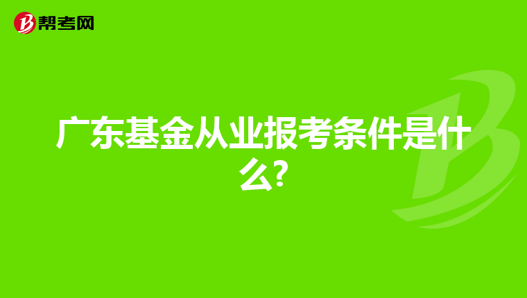 广东基金从业报考条件是什么?