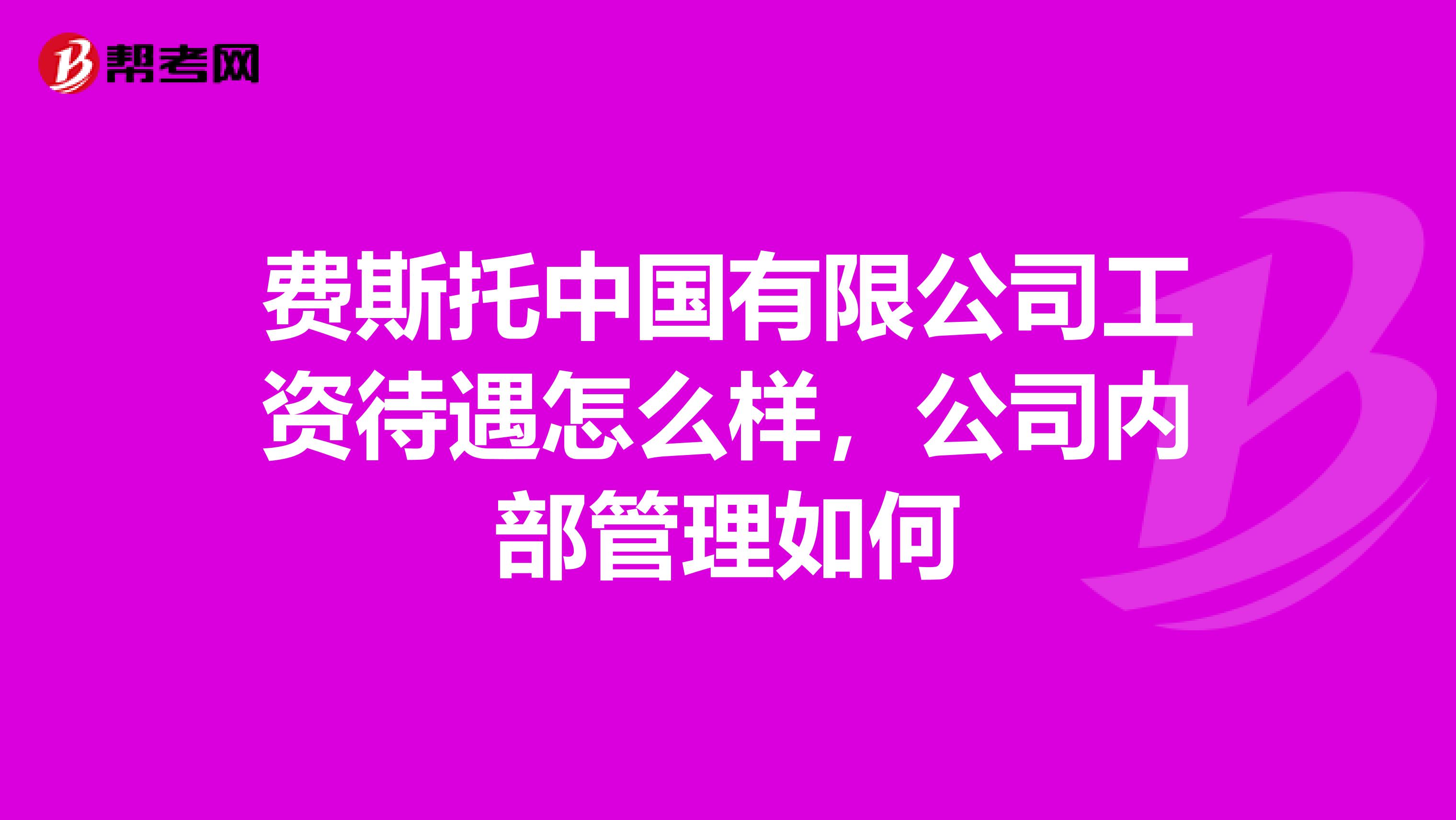 费斯托中国有限公司工资待遇怎么样,公司内部管理如何