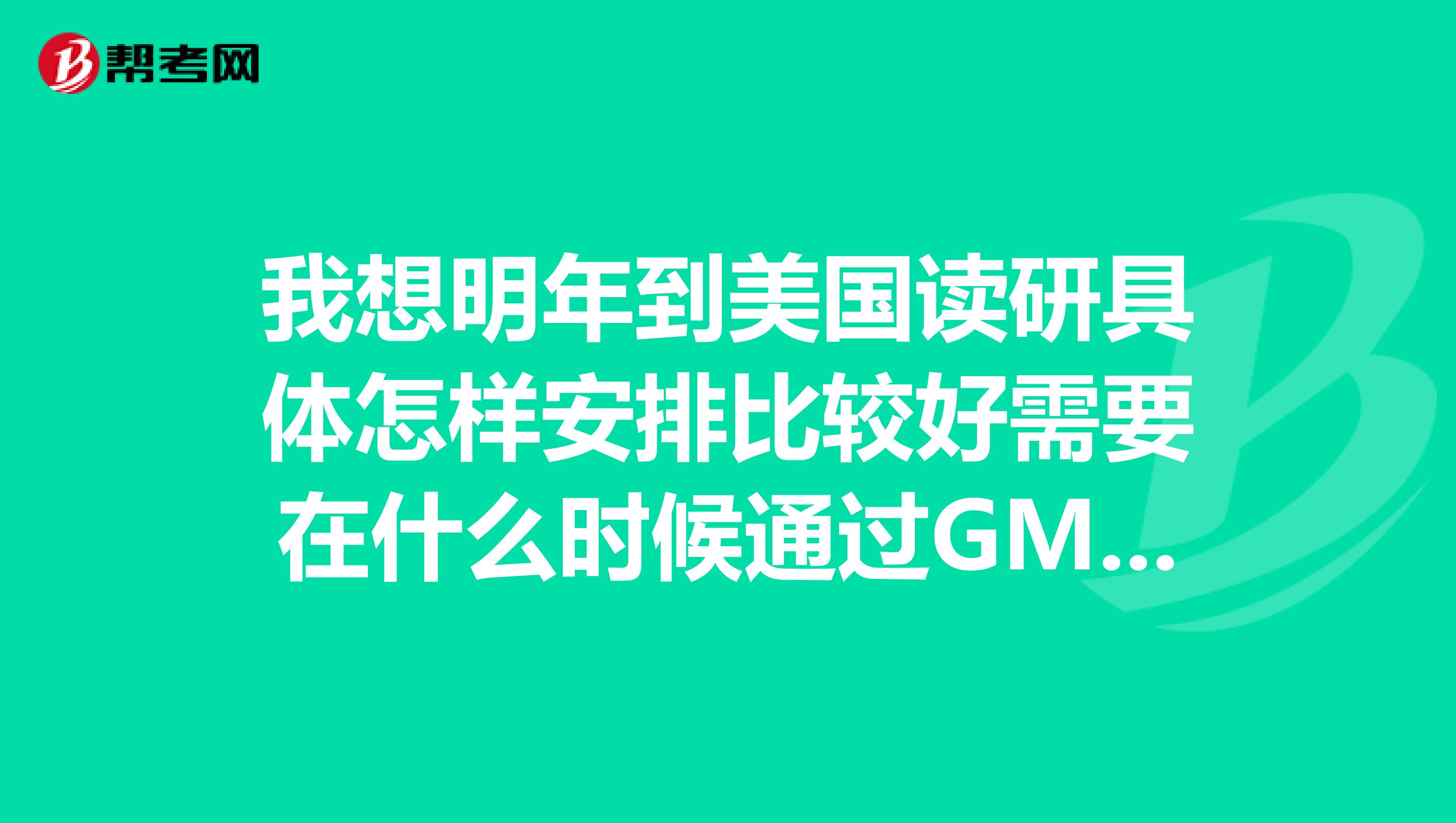 我想明年到美国读研具体怎样安排比较好需要在什么时候通过GMAT和托福及相关要求平时需看一些什么阅读