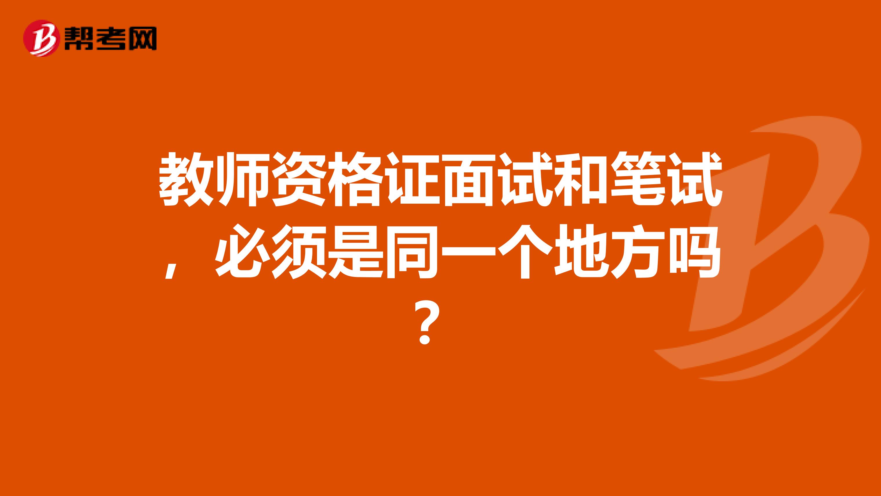 教师资格证面试和笔试,必须是同一个地方吗?