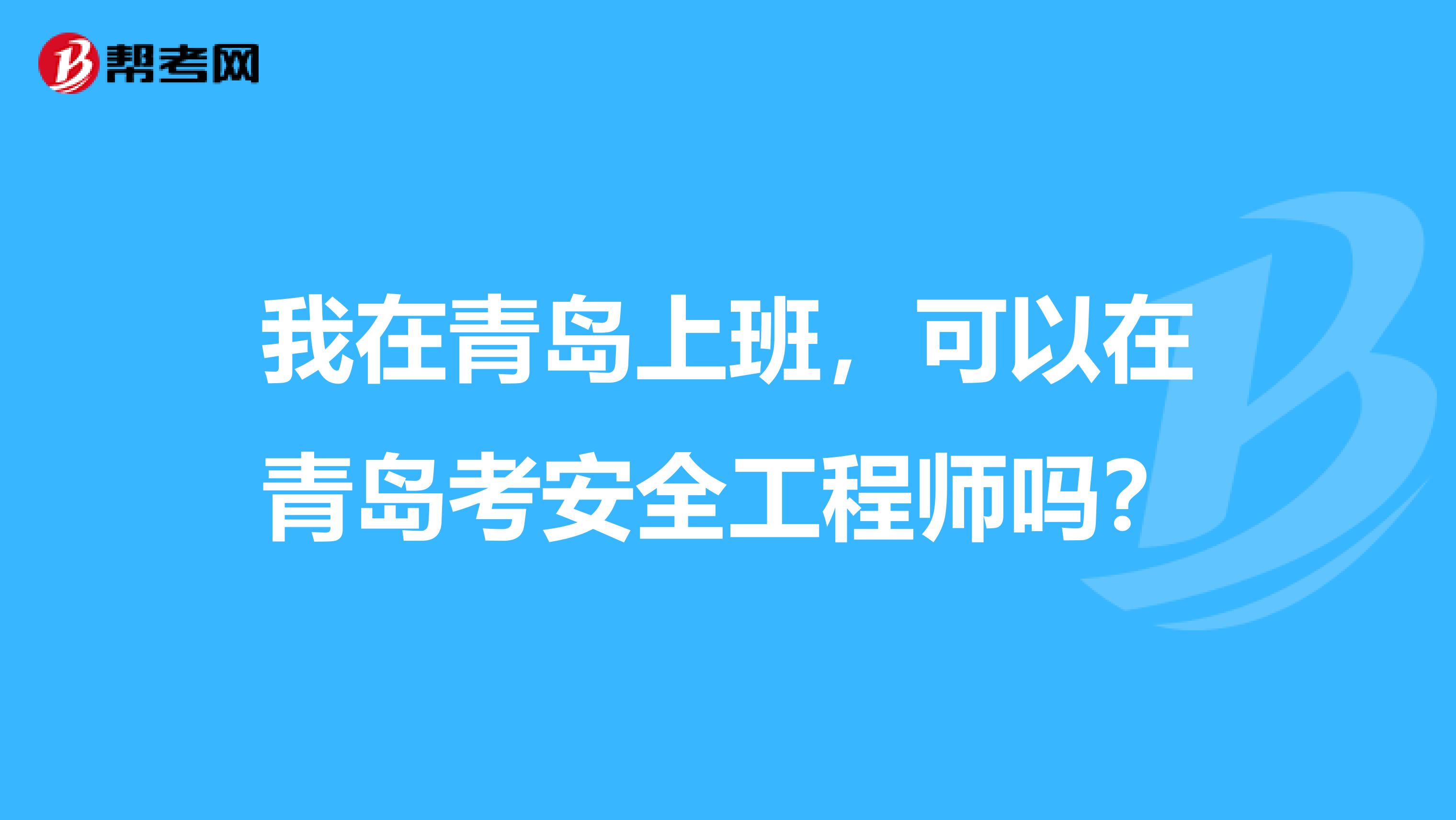 我在青岛上班,可以在青岛考安全工程师吗?