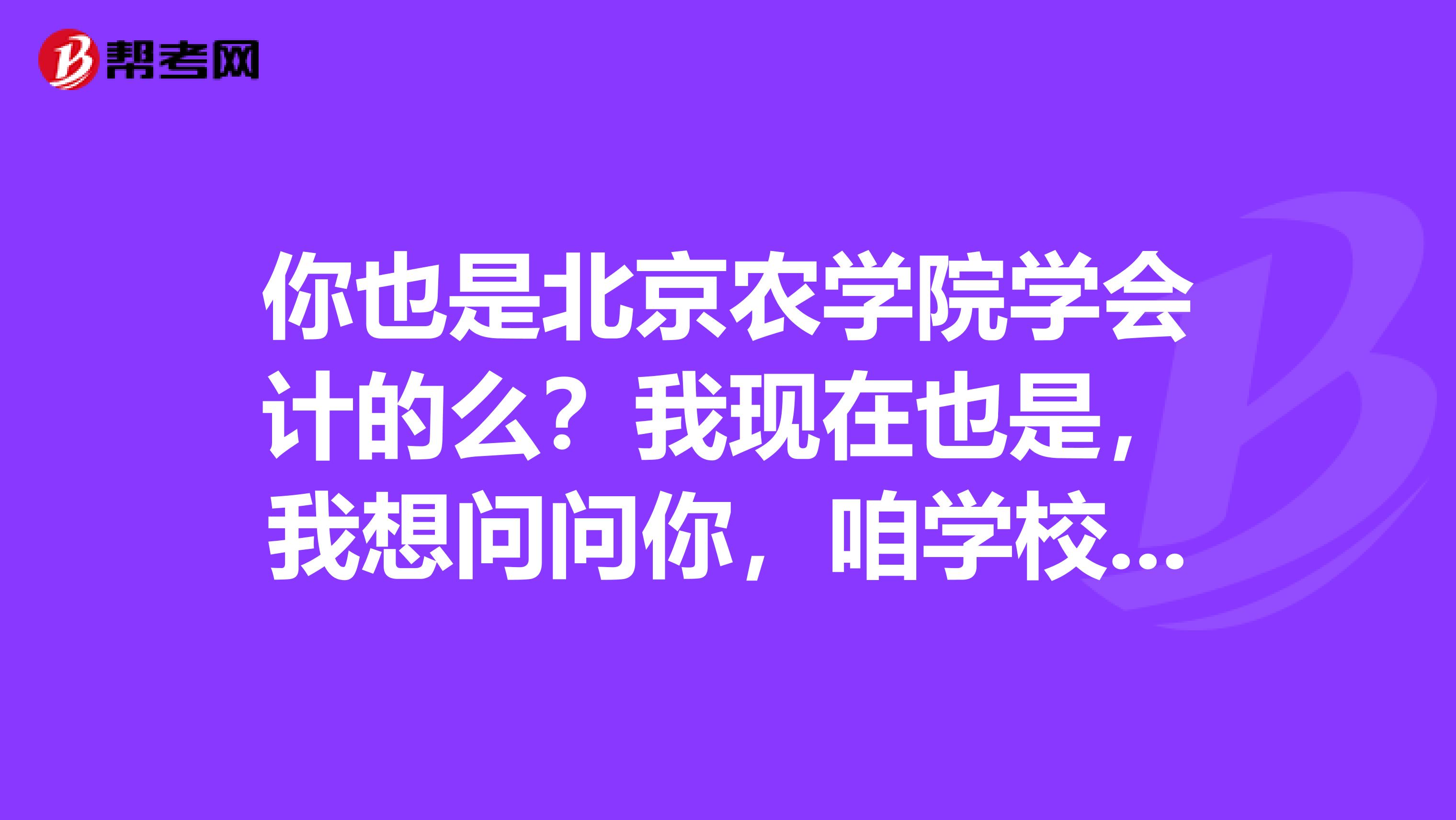 你也是北京农学院学会计的么？我现在也是，我想问问你，咱学校会计出去是不是特别没有竞争力啊？