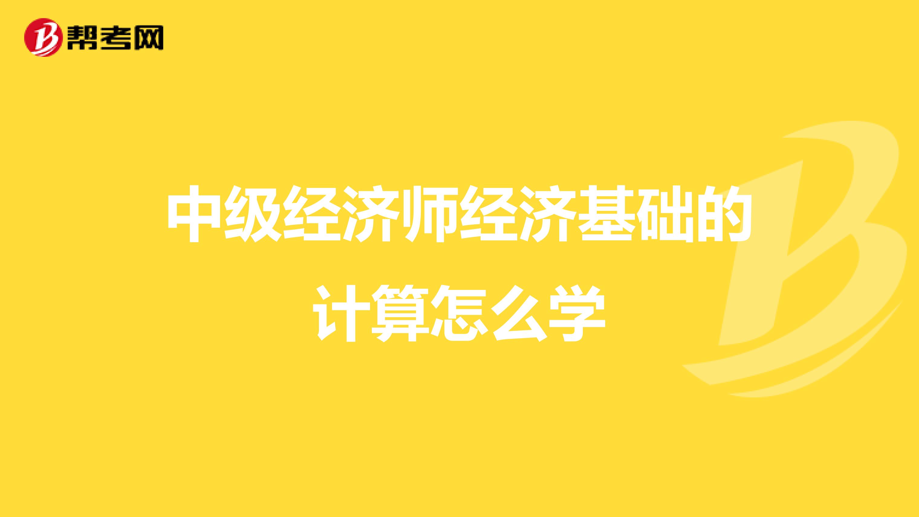 中級經濟師經濟基礎的計算怎么學