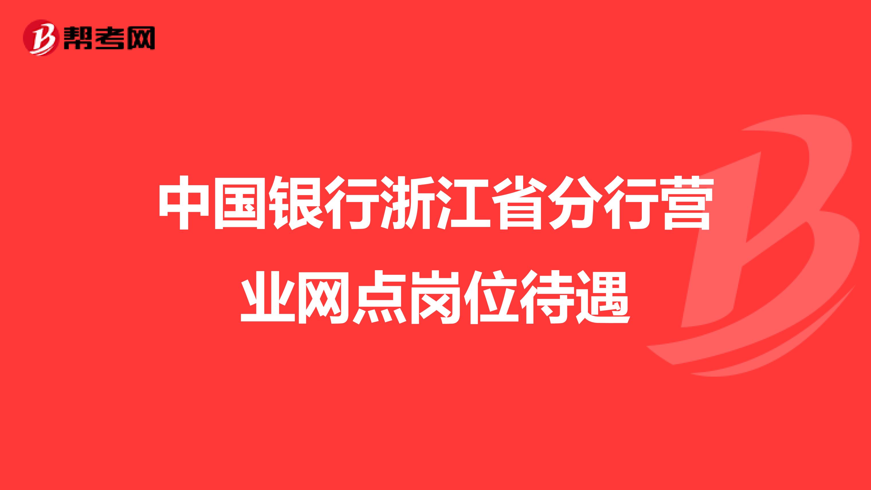 中国银行浙江省分行营业网点岗位待遇