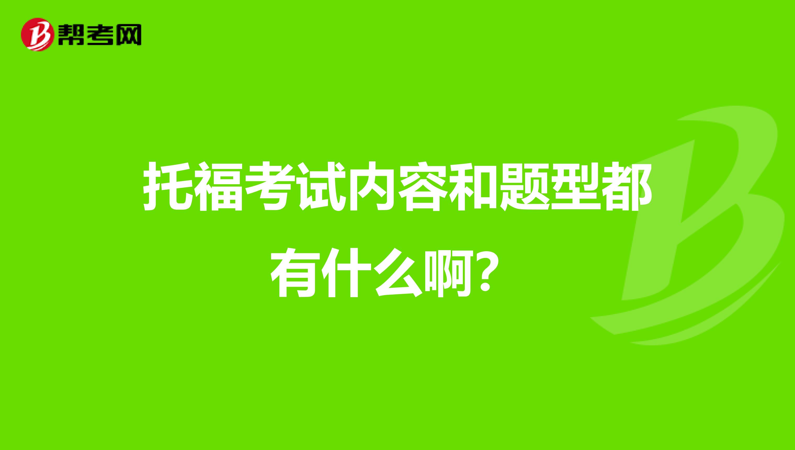 托福考试内容和题型都有什么啊？