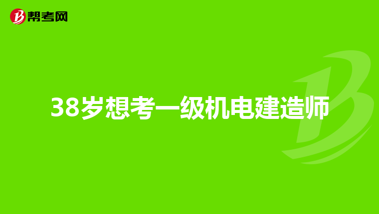 38岁想考一级机电建造师