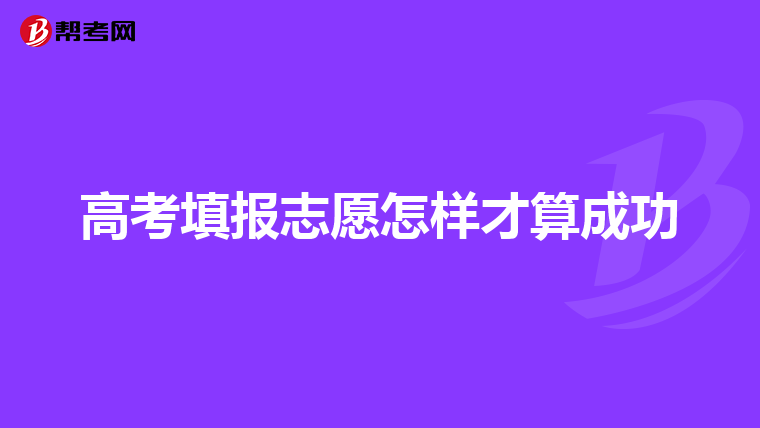 高考填报志愿怎样才算成功