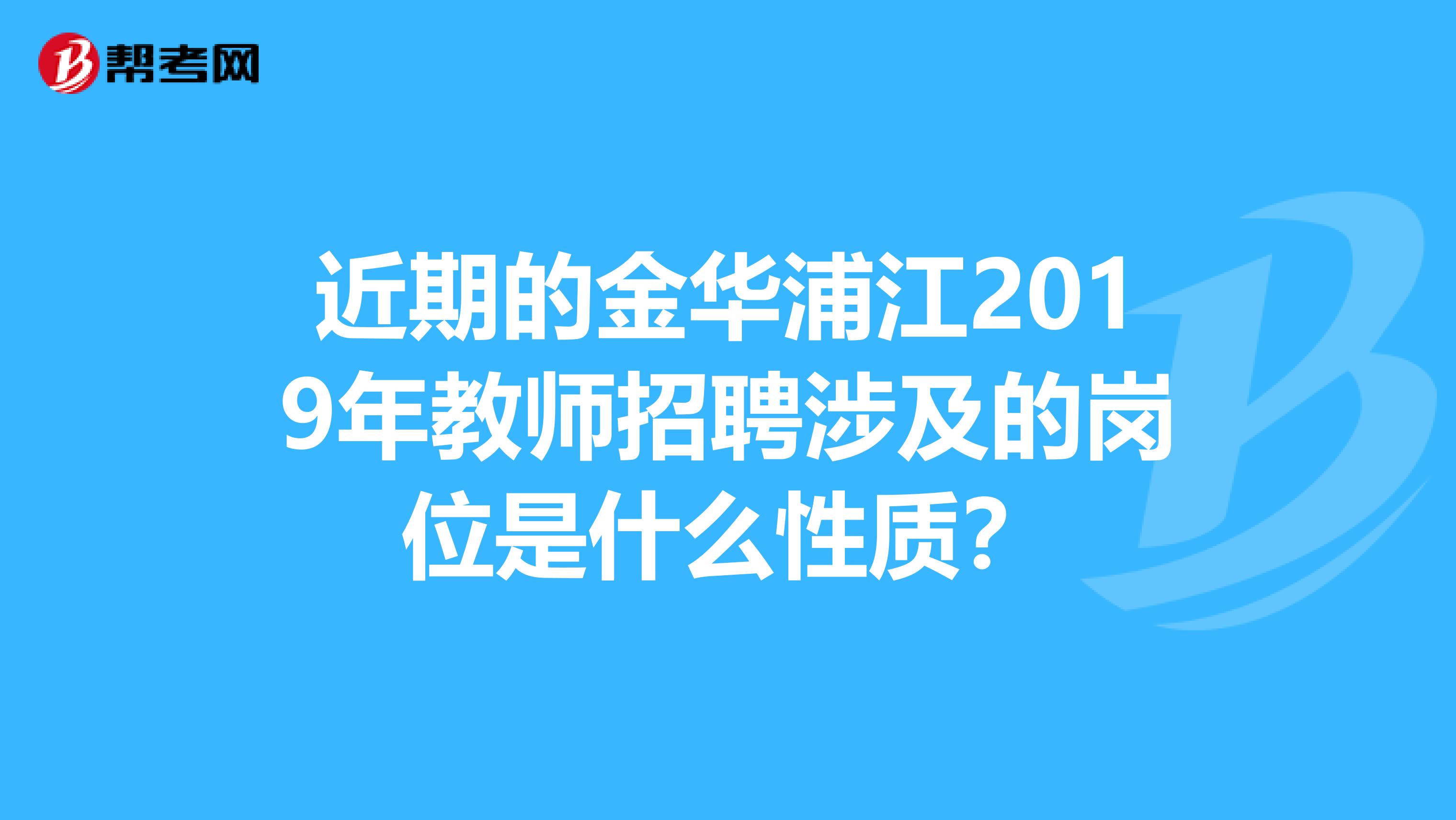 近期的金华浦江2019年教师招聘涉及的岗位是什么性质？