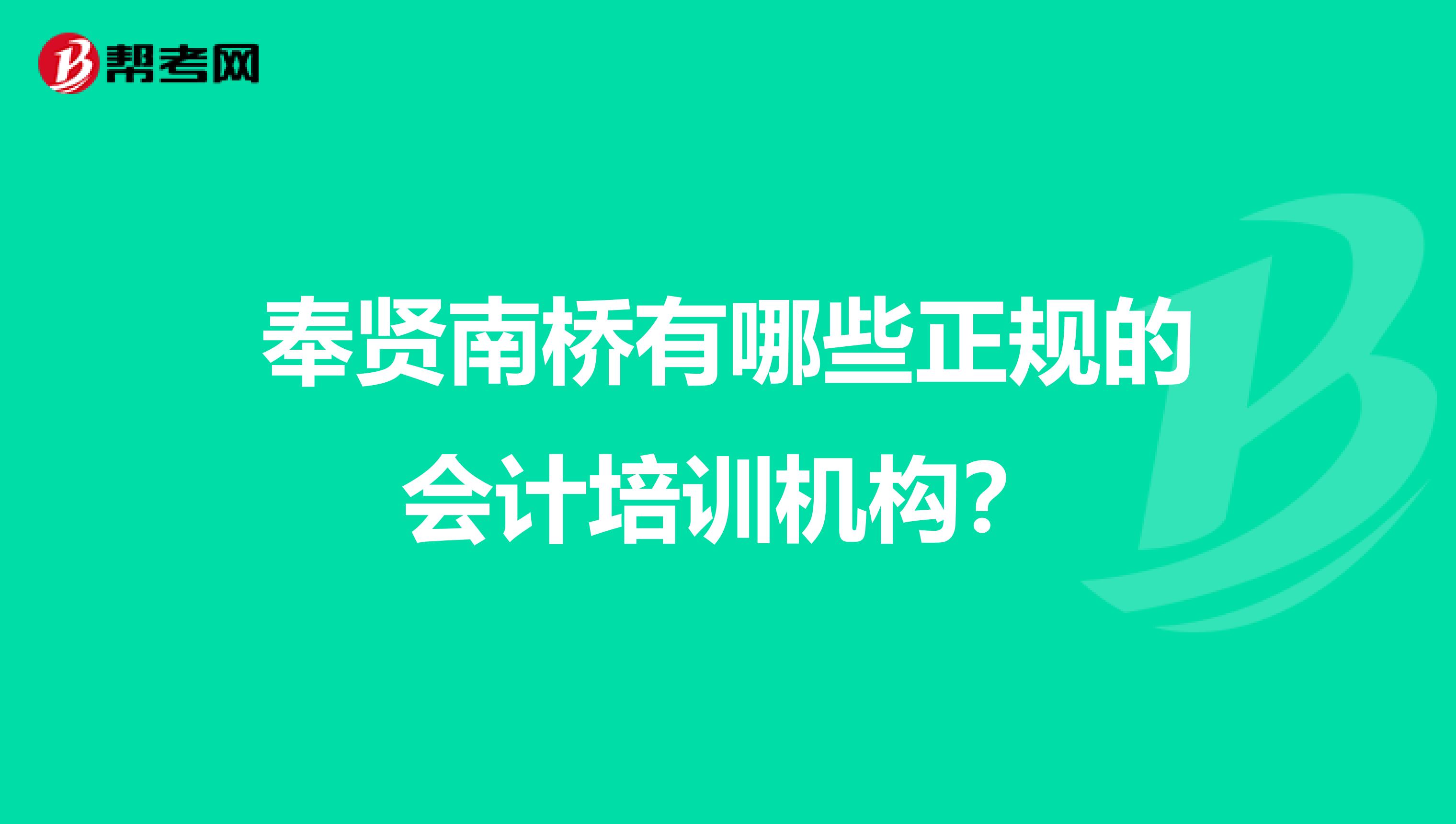 奉贤南桥有哪些正规的会计培训机构?