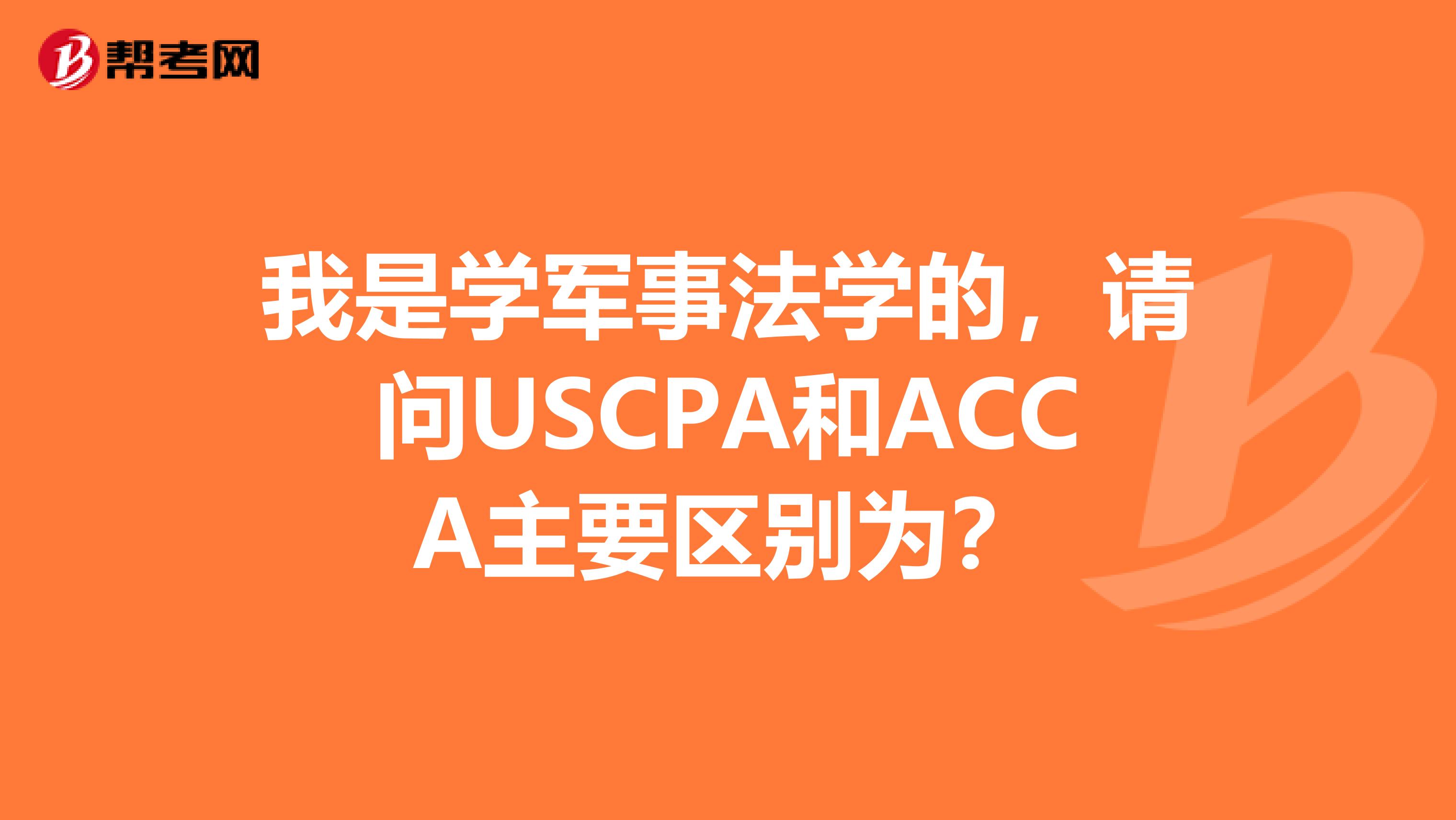 我是学军事法学的,请问USCPA和ACCA主要区别为?