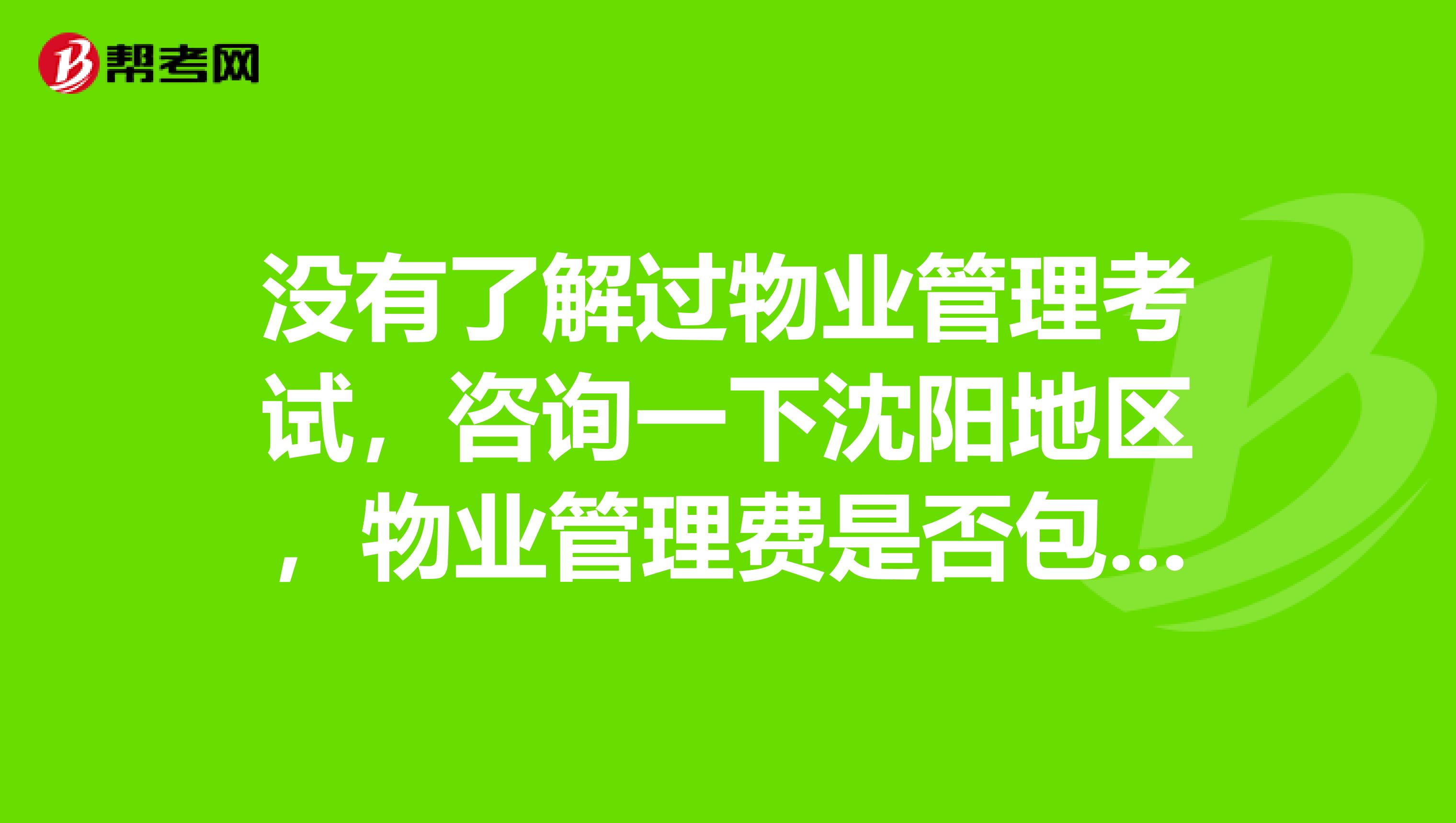 没有了解过物业管理考试,咨询一下沈阳地区,物业管理费是否包含电梯使用费