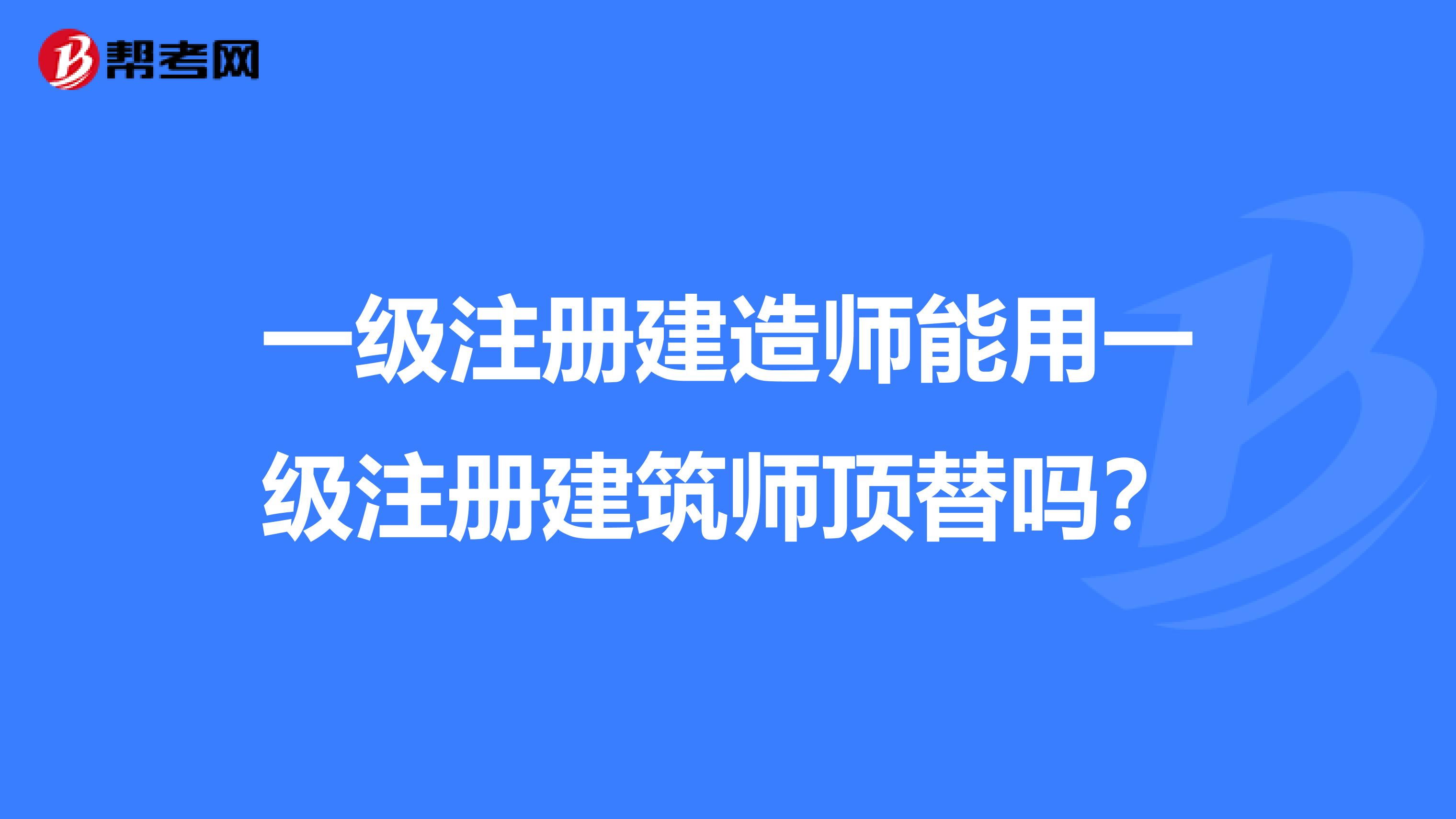 一級注冊建造師能用一級注冊建筑師頂替嗎？