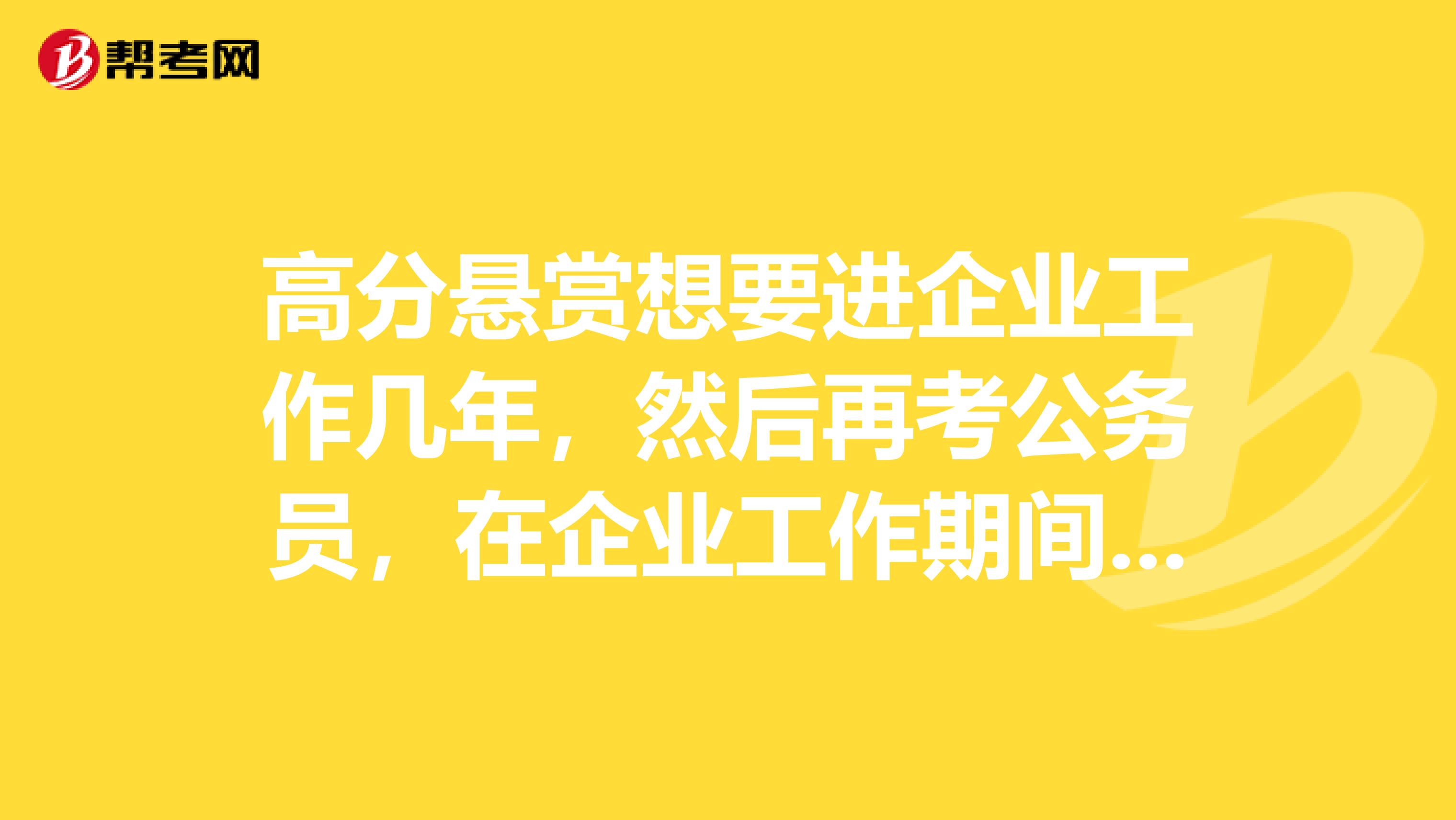 高分懸賞想要進(jìn)企業(yè)工作幾年，然后再考公務(wù)員，在企業(yè)工作期間我應(yīng)該考取MBA好還是MPA好呢