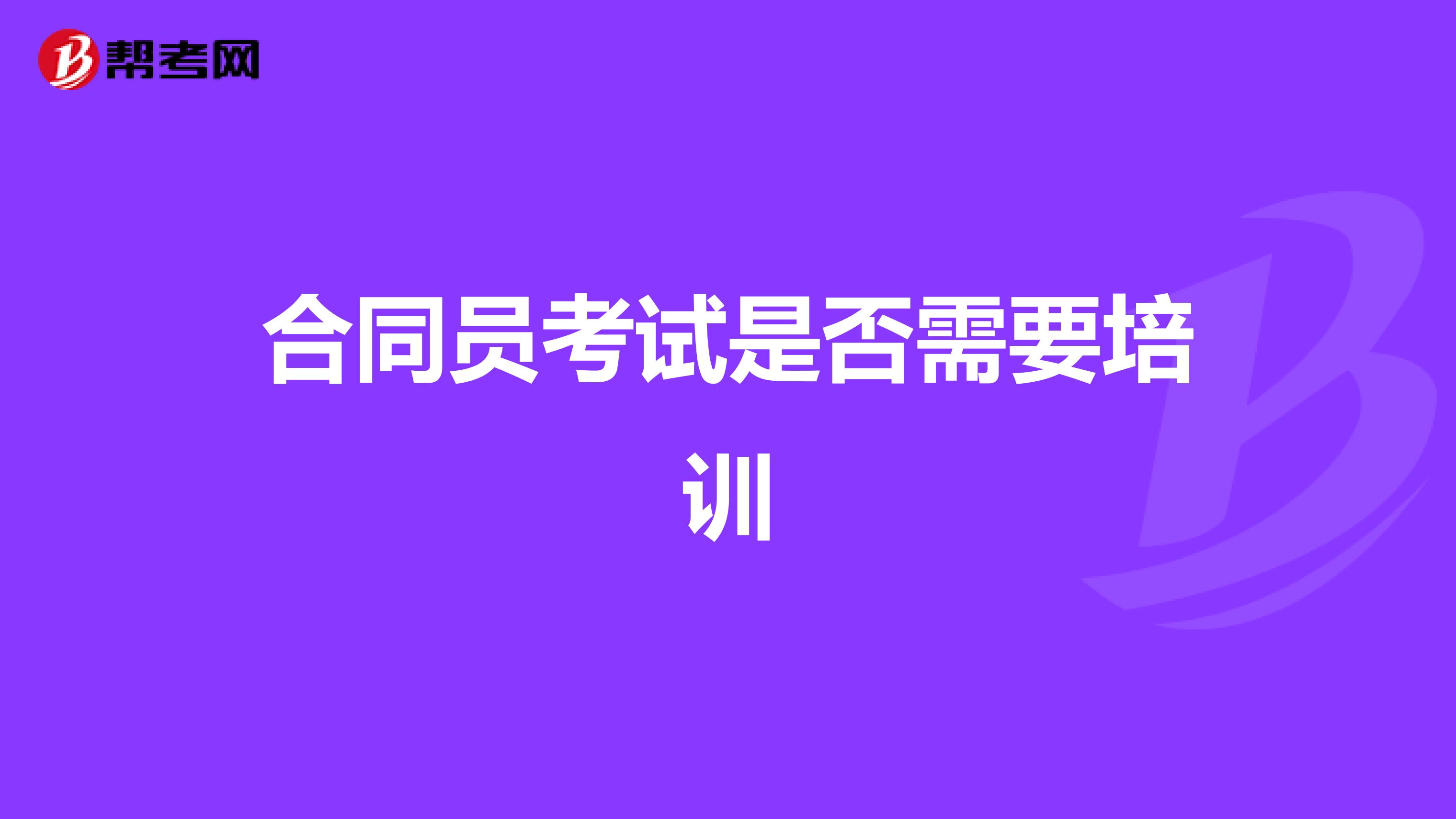 合同员考试是否需要培训