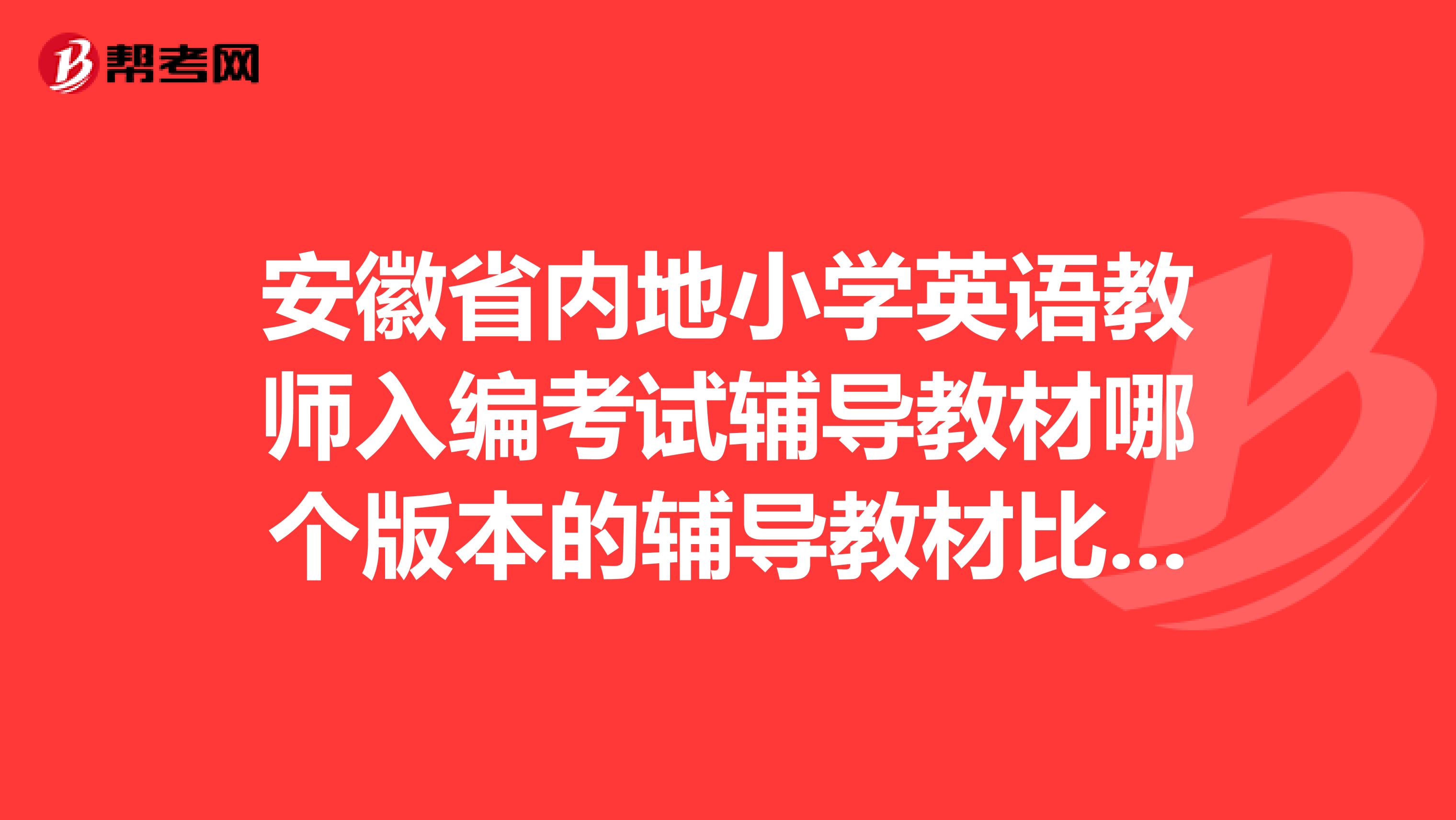 安徽省内地小学英语教师入编考试辅导教材哪个版本的辅导教材比较好啊？谢谢