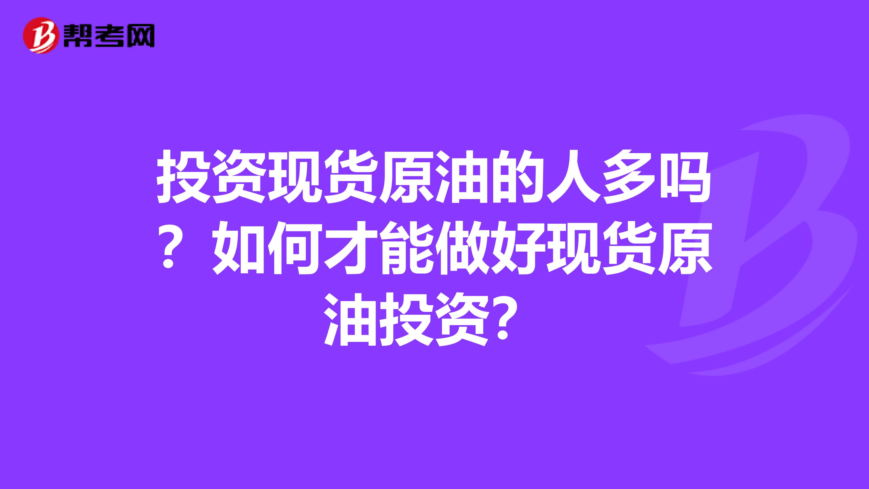 投资现货原油的人多吗?如何才能做好现货原油投资?