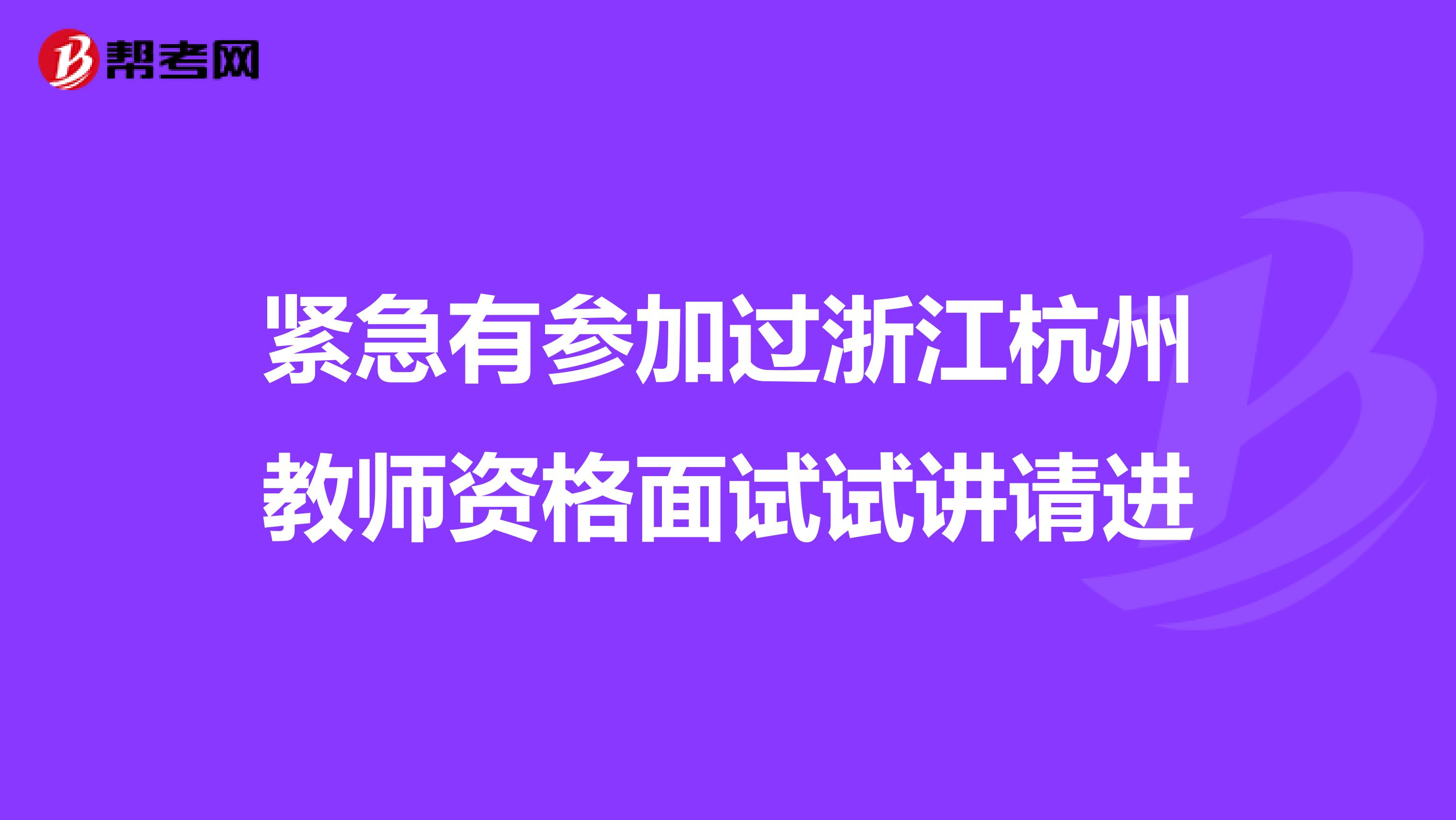 緊急有參加過浙江杭州教師資格面試試講請進