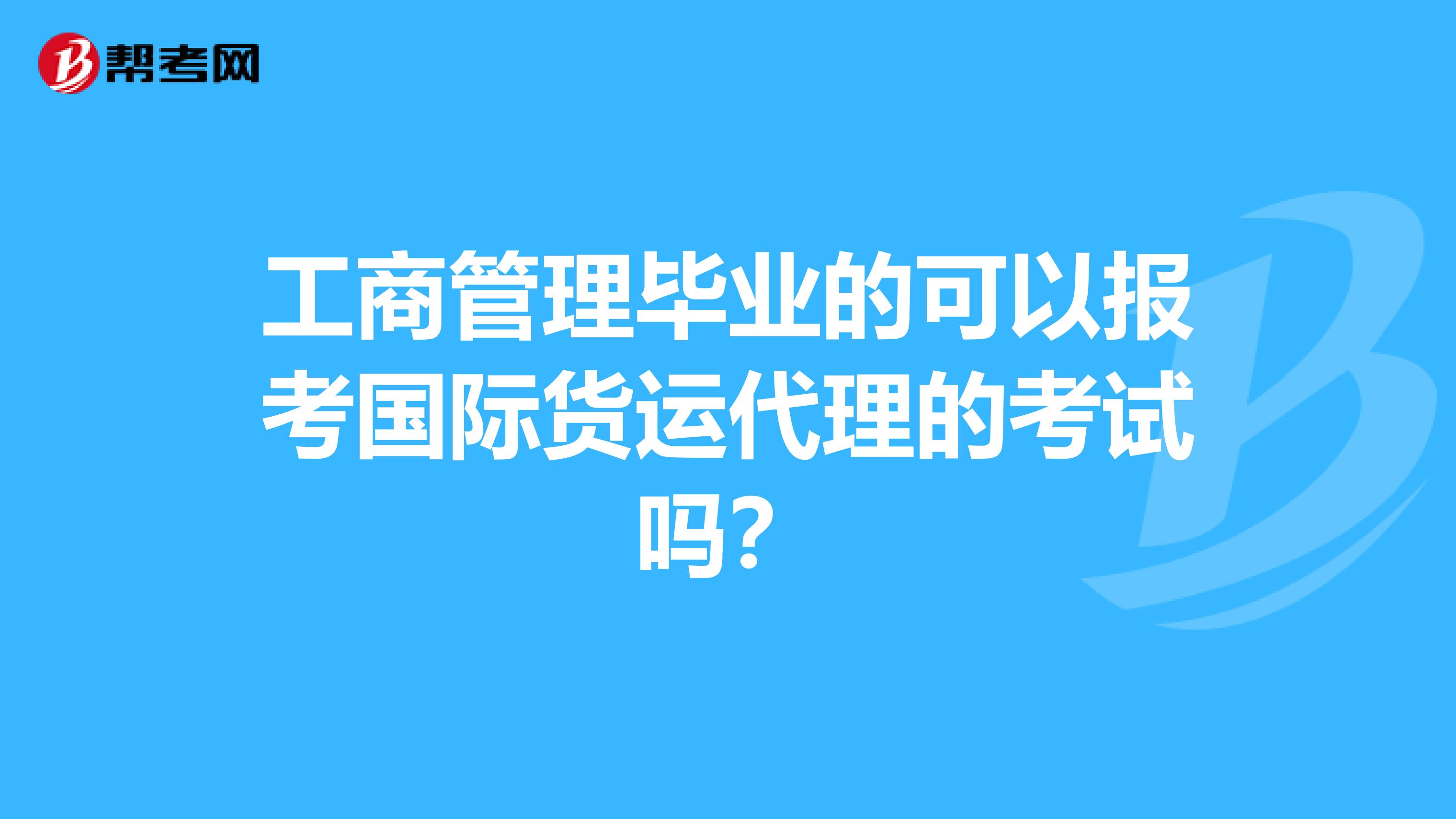 工商管理毕业的可以报考国际货运代理的考试吗?